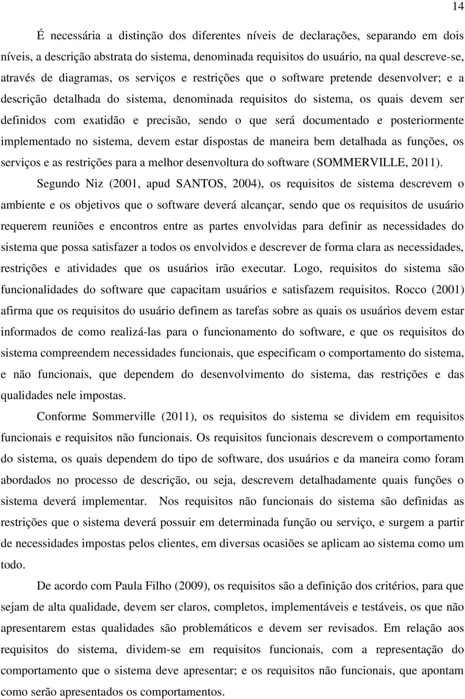 sendo o que será documentado e posteriormente implementado no sistema, devem estar dispostas de maneira bem detalhada as funções, os serviços e as restrições para a melhor desenvoltura do software