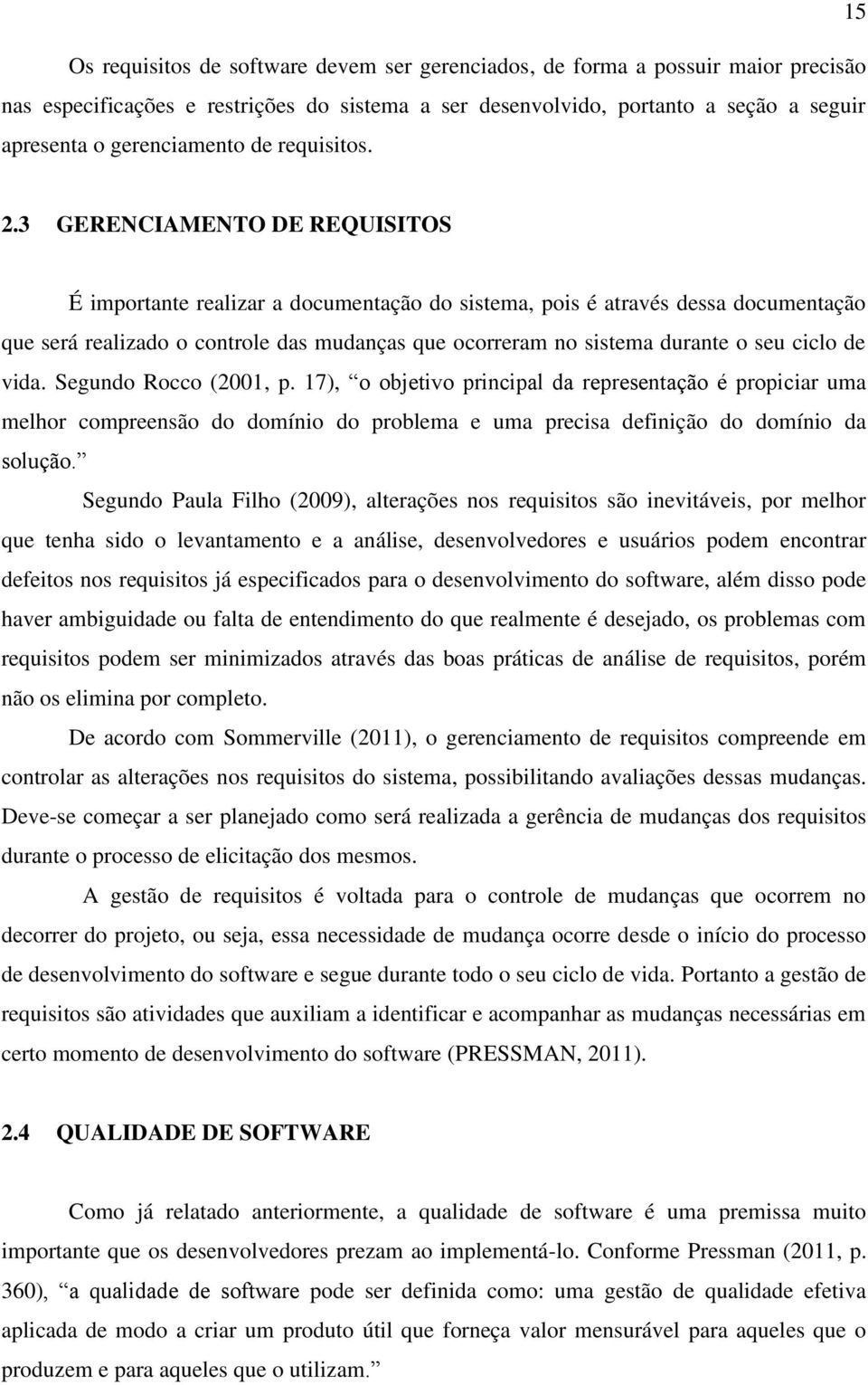 3 GERENCIAMENTO DE REQUISITOS É importante realizar a documentação do sistema, pois é através dessa documentação que será realizado o controle das mudanças que ocorreram no sistema durante o seu