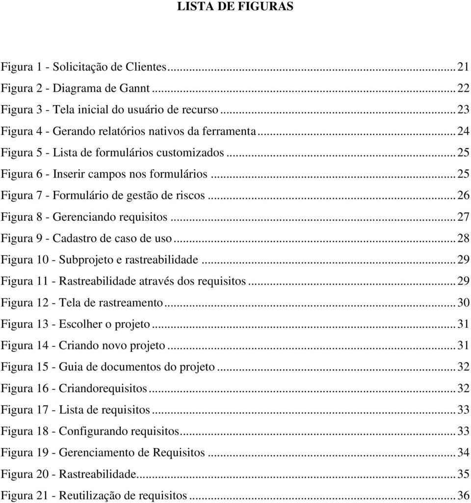 .. 27 Figura 9 - Cadastro de caso de uso... 28 Figura 10 - Subprojeto e rastreabilidade... 29 Figura 11 - Rastreabilidade através dos requisitos... 29 Figura 12 - Tela de rastreamento.