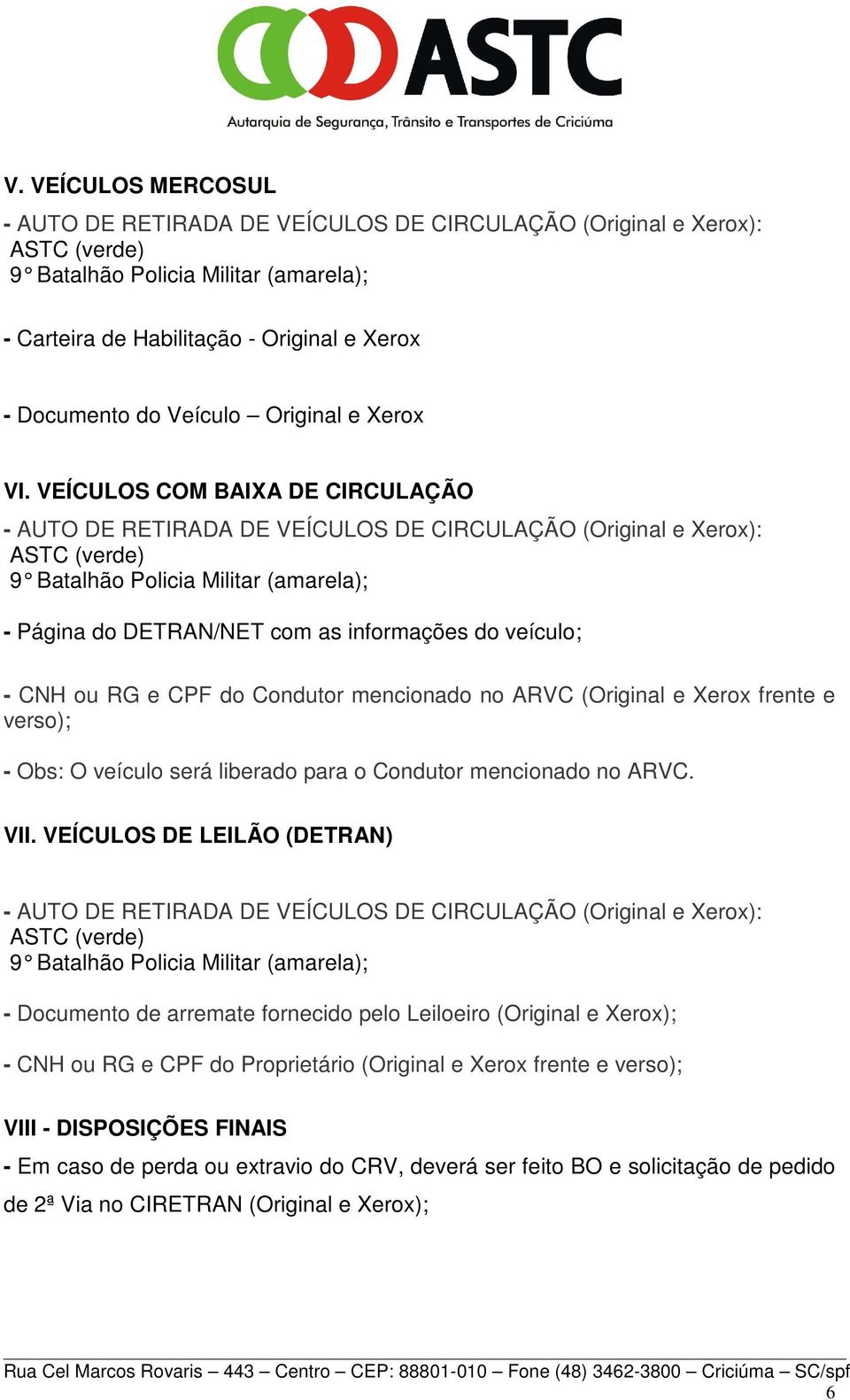 ARVC (Original e Xerox frente e verso); - Obs: O veículo será liberado para o Condutor mencionado no ARVC. VII.