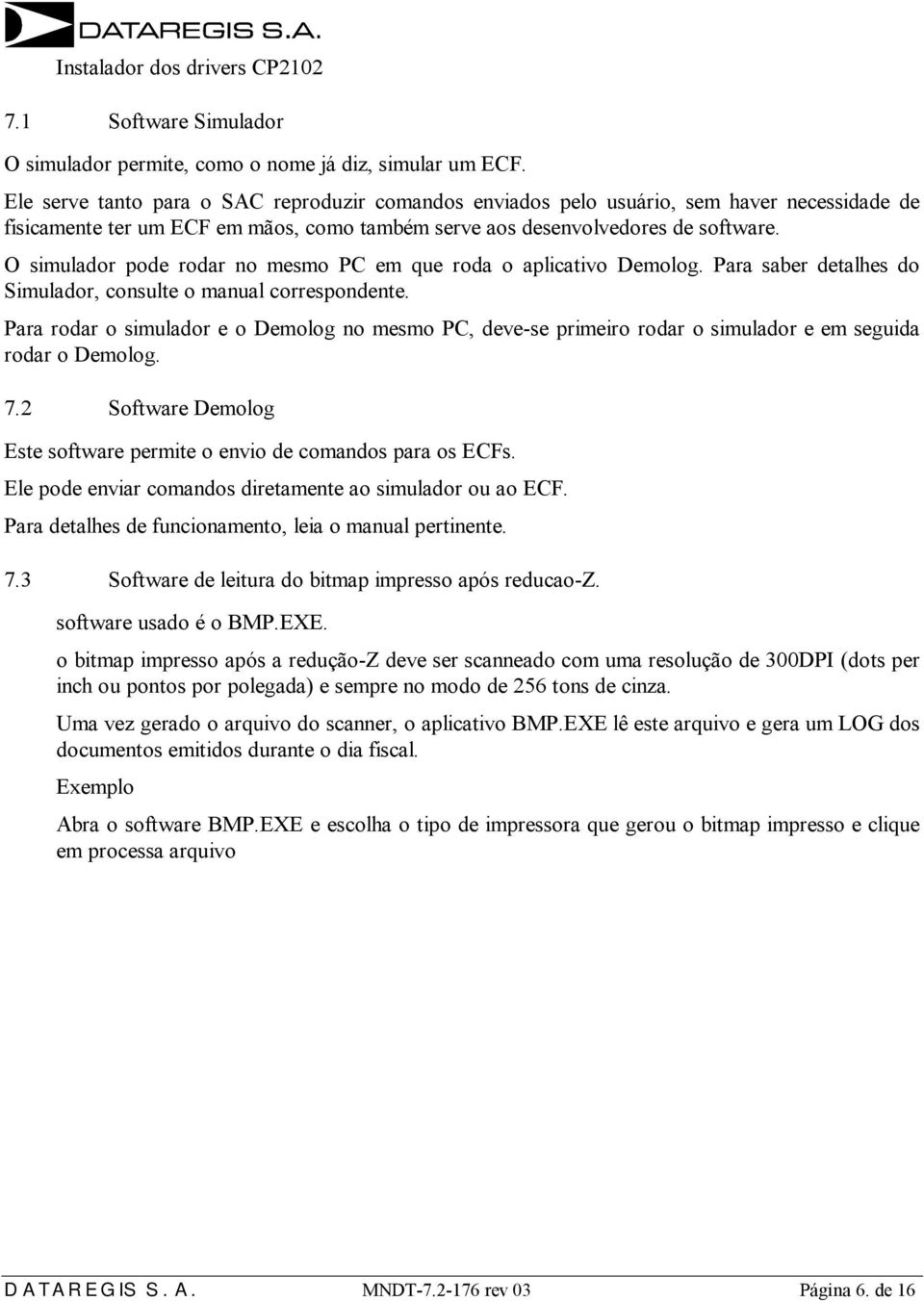 manual correspondente Para rodar o simulador e o Demolog no mesmo PC, deve-se primeiro rodar o simulador e em seguida rodar o Demolog 72 Software Demolog Este software permite o envio de comandos