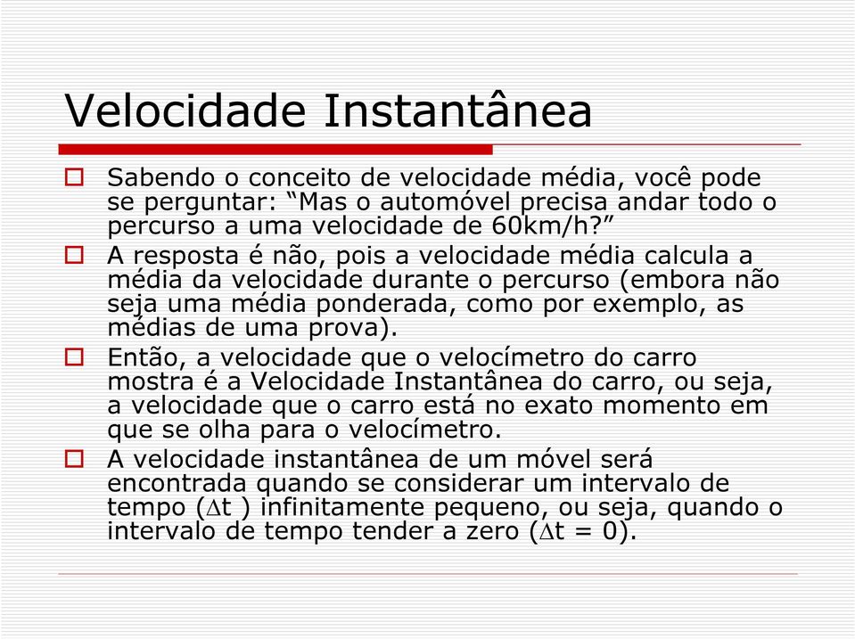 Então, a velocidade que o velocímetro do carro mostra é a Velocidade Instantânea do carro, ou seja, a velocidade que o carro está no exato momento em que se olha para o