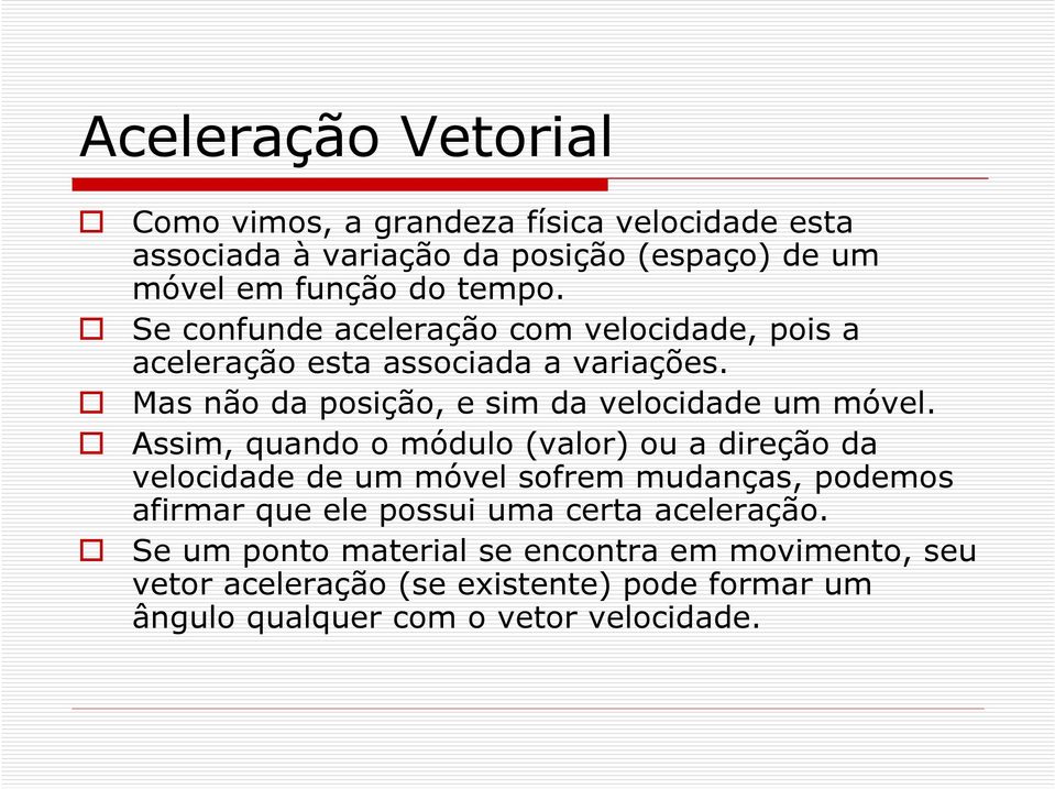 Assim, quando o módulo (valor) ou a direção da velocidade de um móvel sofrem mudanças, podemos afirmar que ele possui uma certa