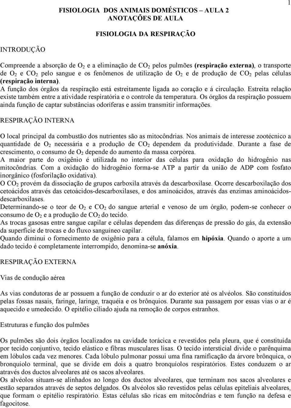 A função dos órgãos da respiração está estreitamente ligada ao coração e á circulação. Estreita relação existe também entre a atividade respiratória e o controle da temperatura.