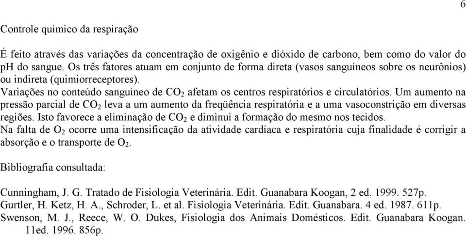 Variações no conteúdo sanguíneo de CO 2 afetam os centros respiratórios e circulatórios.