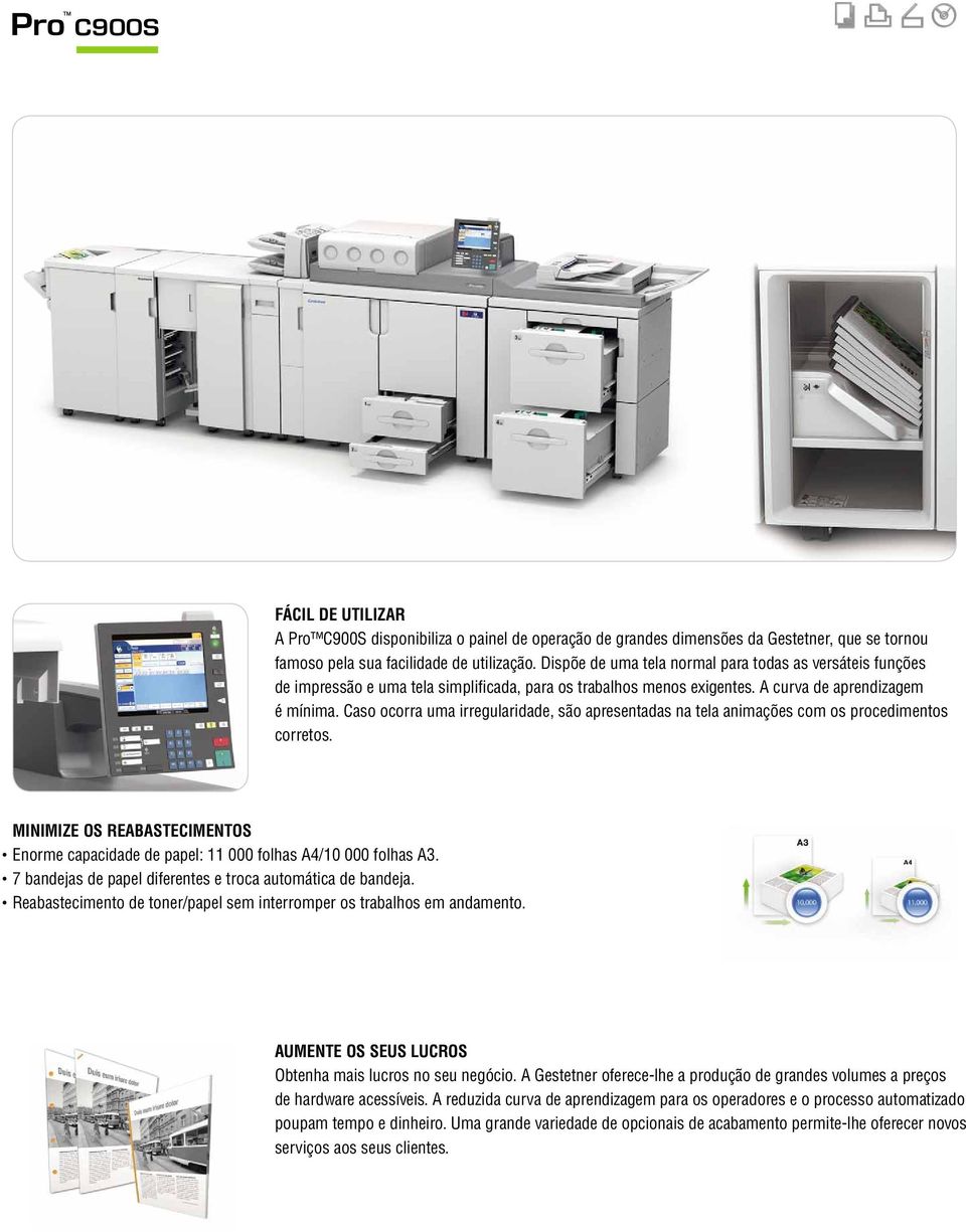 Caso ocorra uma irregularidade, são apresentadas na tela animações com os procedimentos corretos. MINIMIZE OS REABASTECIMENTOS Enorme capacidade de papel: 11 000 folhas A4/10 000 folhas A3.