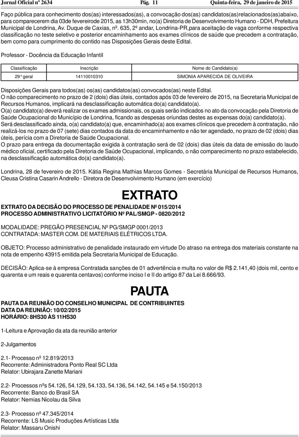 635, 2º andar, Londrina-PR,para aceitação de vaga conforme respectiva classificação no teste seletivo e posterior encaminhamento aos exames clínicos de saúde que precedem a contratação, bem como para