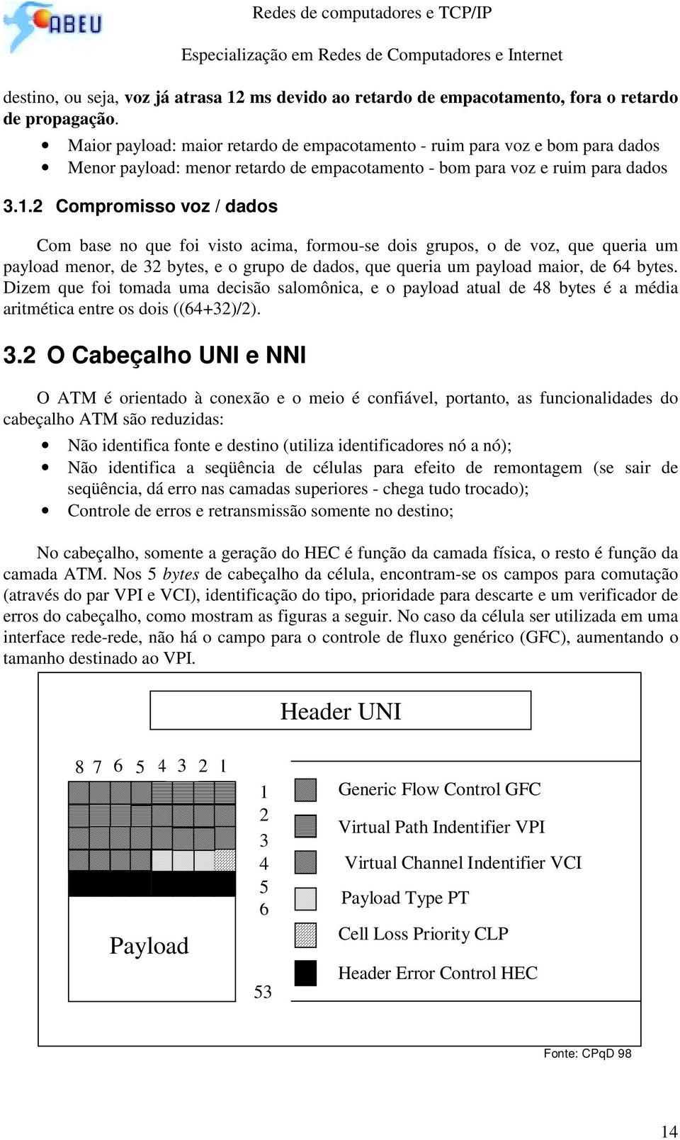 2 Compromisso voz / dados Com base no que foi visto acima, formou-se dois grupos, o de voz, que queria um payload menor, de 32 bytes, e o grupo de dados, que queria um payload maior, de 64 bytes.