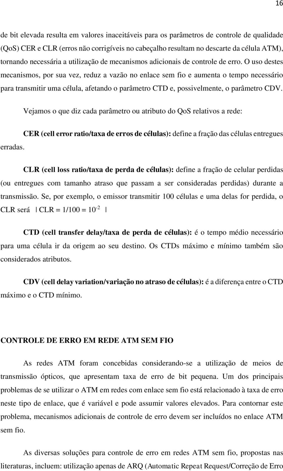 O uso destes mecanismos, por sua vez, reduz a vazão no enlace sem fio e aumenta o tempo necessário para transmitir uma célula, afetando o parâmetro CTD e, possivelmente, o parâmetro CDV.