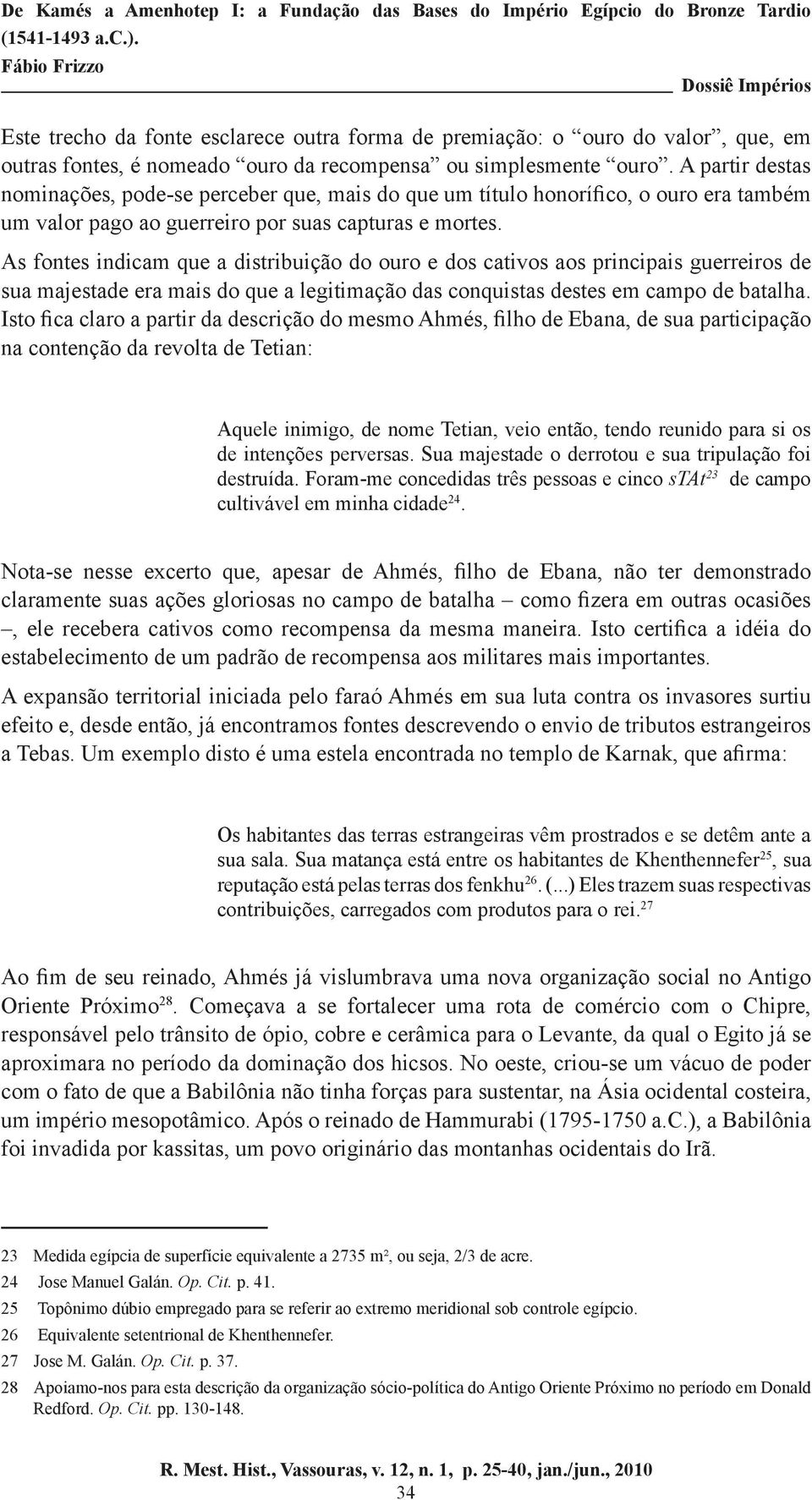 As fontes indicam que a distribuição do ouro e dos cativos aos principais guerreiros de sua majestade era mais do que a legitimação das conquistas destes em campo de batalha.