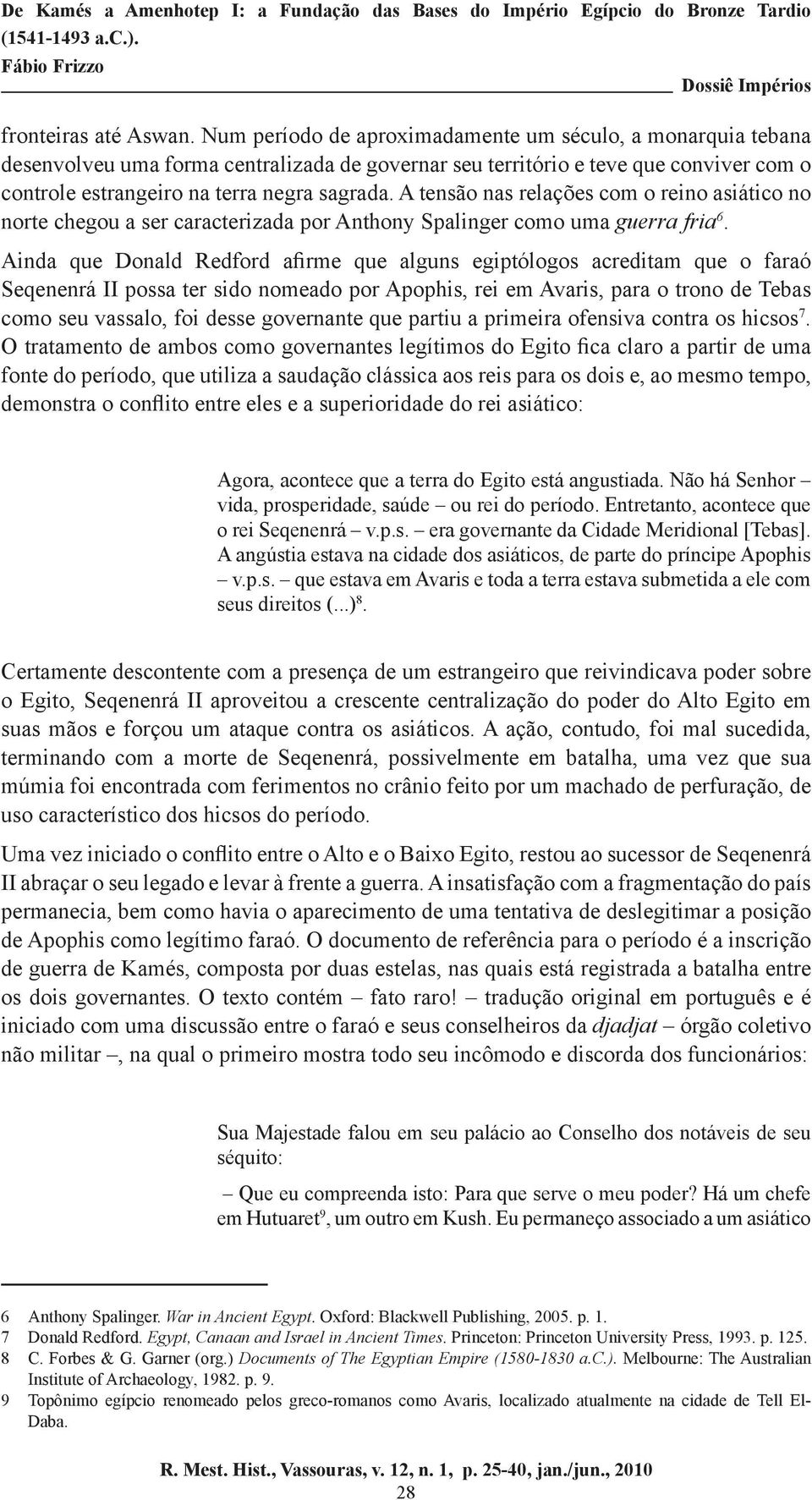 A tensão nas relações com o reino asiático no norte chegou a ser caracterizada por Anthony Spalinger como uma guerra fria 6.