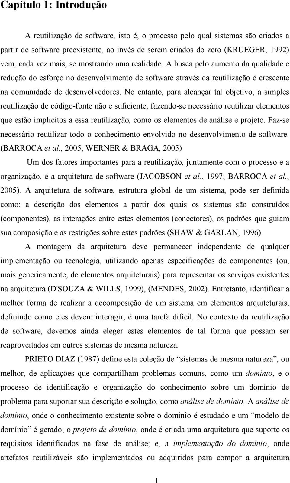 No entanto, para alcançar tal objetivo, a simples reutilização de código-fonte não é suficiente, fazendo-se necessário reutilizar elementos que estão implícitos a essa reutilização, como os elementos