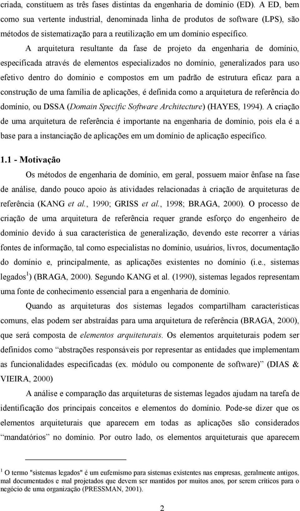 A arquitetura resultante da fase de projeto da engenharia de domínio, especificada através de elementos especializados no domínio, generalizados para uso efetivo dentro do domínio e compostos em um