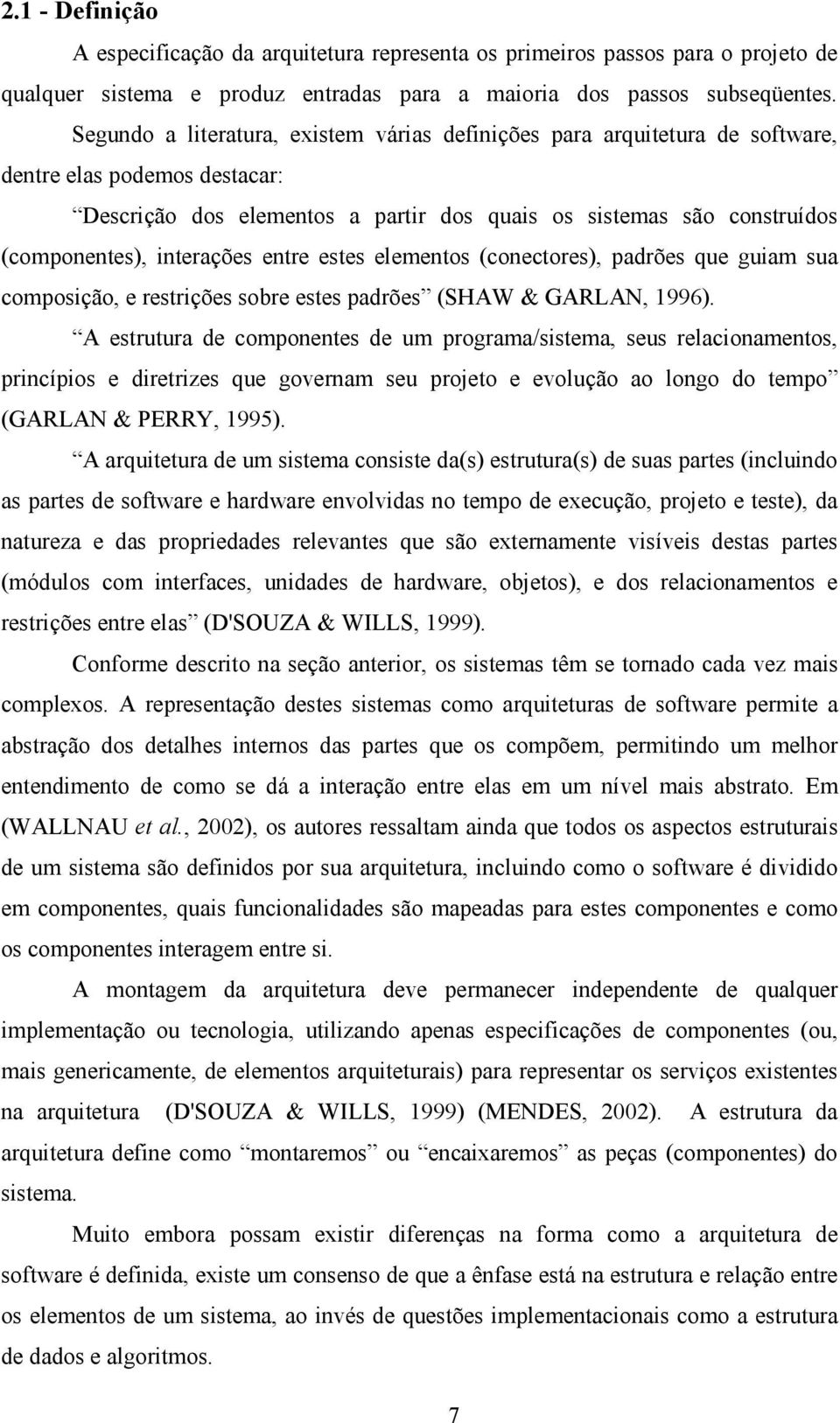 interações entre estes elementos (conectores), padrões que guiam sua composição, e restrições sobre estes padrões (SHAW & GARLAN, 1996).