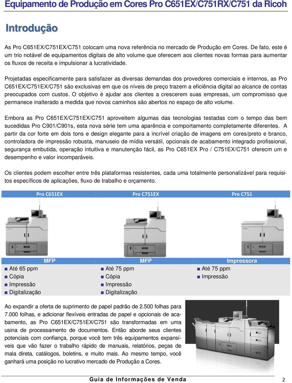 Projetadas especificamente para satisfazer as diversas demandas dos provedores comerciais e internos, as Pro C651EX/C751EX/C751 são exclusivas em que os níveis de preço trazem a eficiência digital ao