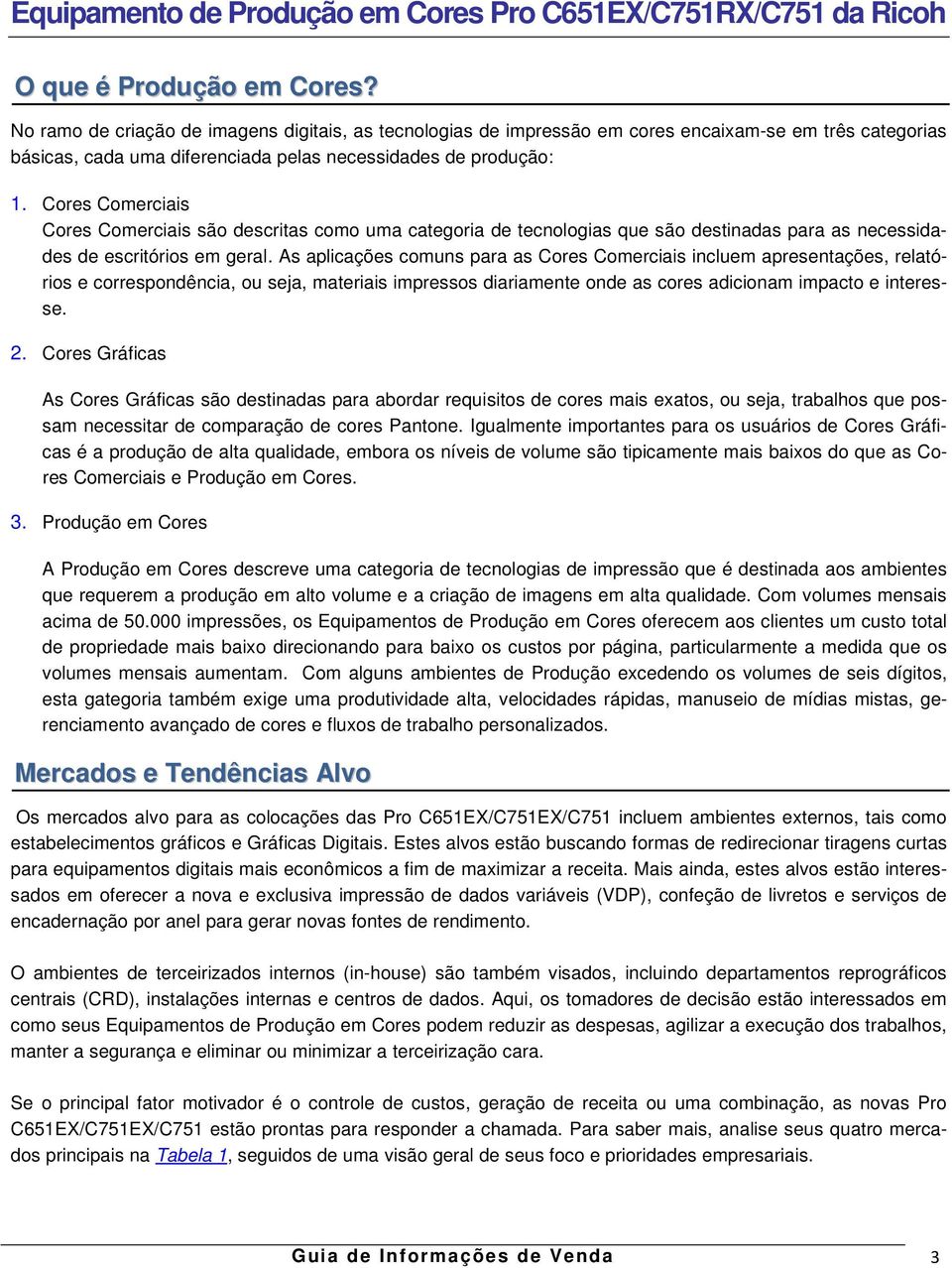 As aplicações comuns para as Cores Comerciais incluem apresentações, relatórios e correspondência, ou seja, materiais impressos diariamente onde as cores adicionam impacto e interesse. 2.