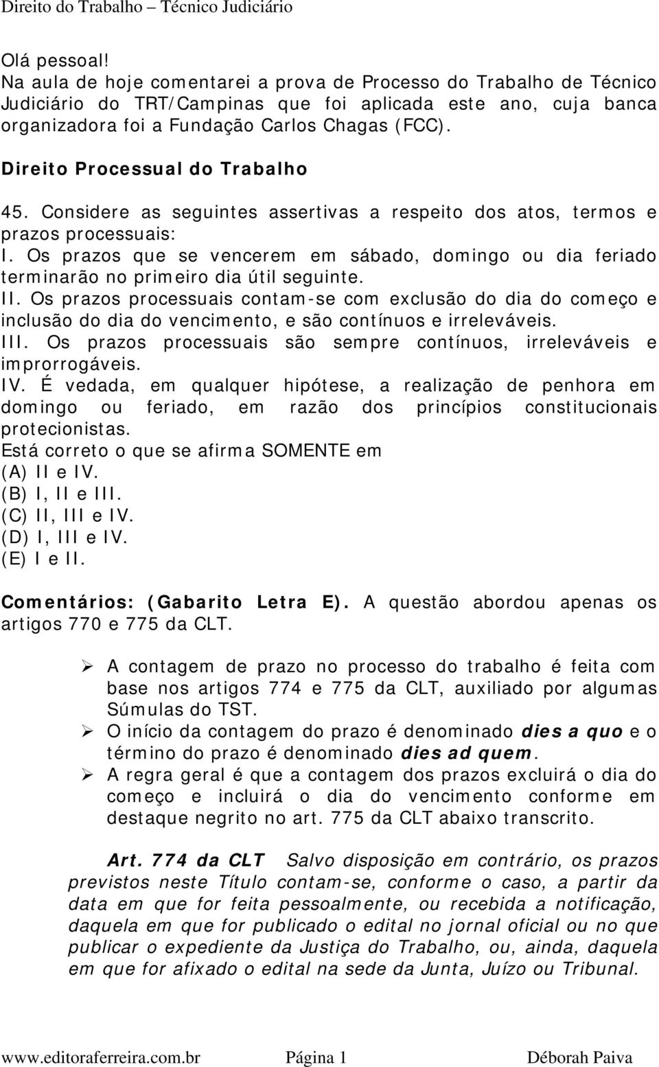 Os prazos que se vencerem em sábado, domingo ou dia feriado terminarão no primeiro dia útil seguinte. II.