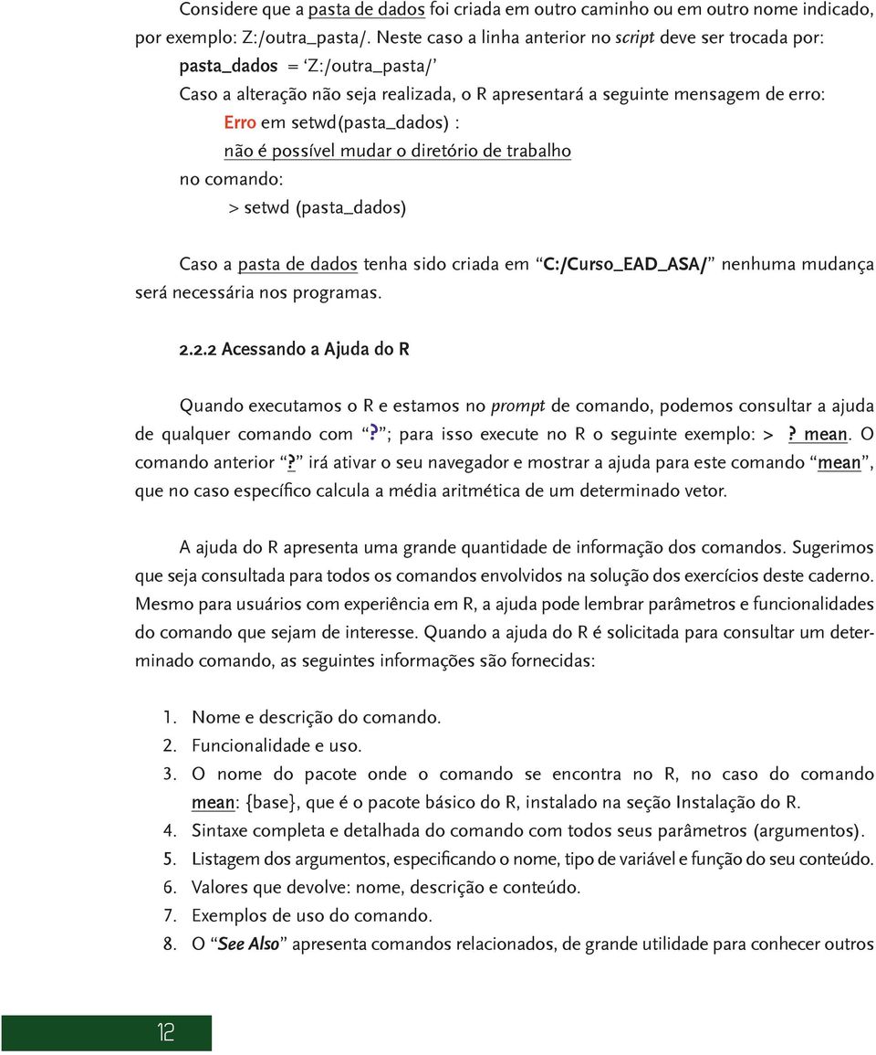 : não é possível mudar o diretório de trabalho no comando: > setwd (pasta_dados) Caso a pasta de dados tenha sido criada em C:/Curso_EAD_ASA/ nenhuma mudança será necessária nos programas. 2.