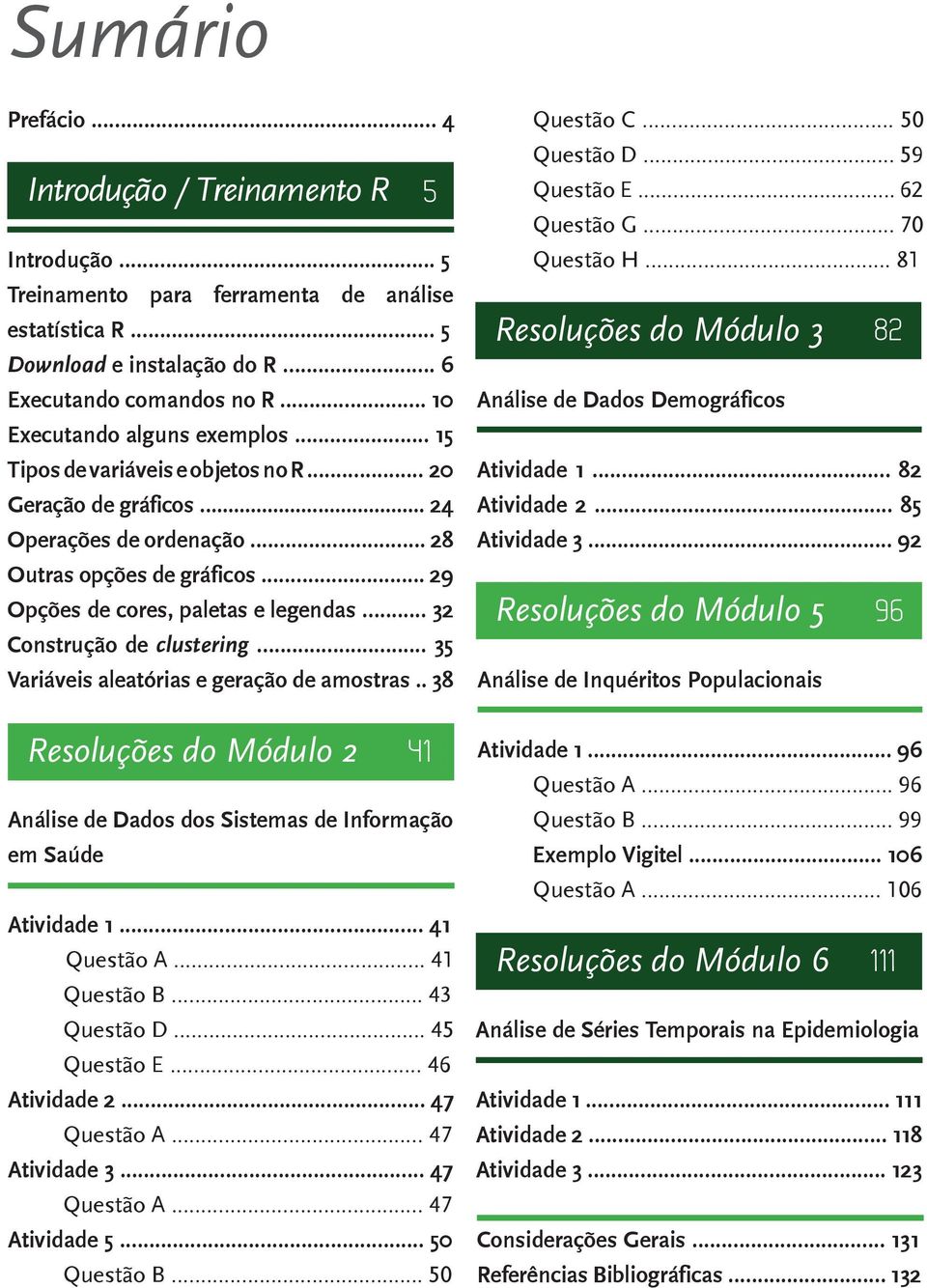 .. 32 Construção de clustering... 35 Variáveis aleatórias e geração de amostras.. 38 Resoluções do Módulo 2 Análise de Dados dos Sistemas de Informação em Saúde Atividade 1... 41 Questão A.