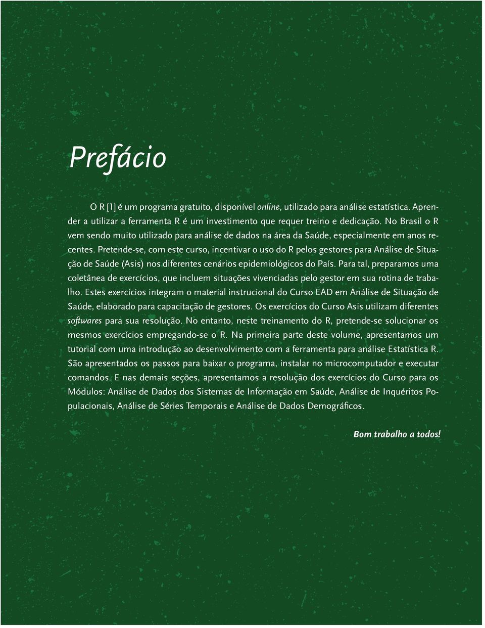 Pretende-se, com este curso, incentivar o uso do R pelos gestores para Análise de Situação de Saúde (Asis) nos diferentes cenários epidemiológicos do País.