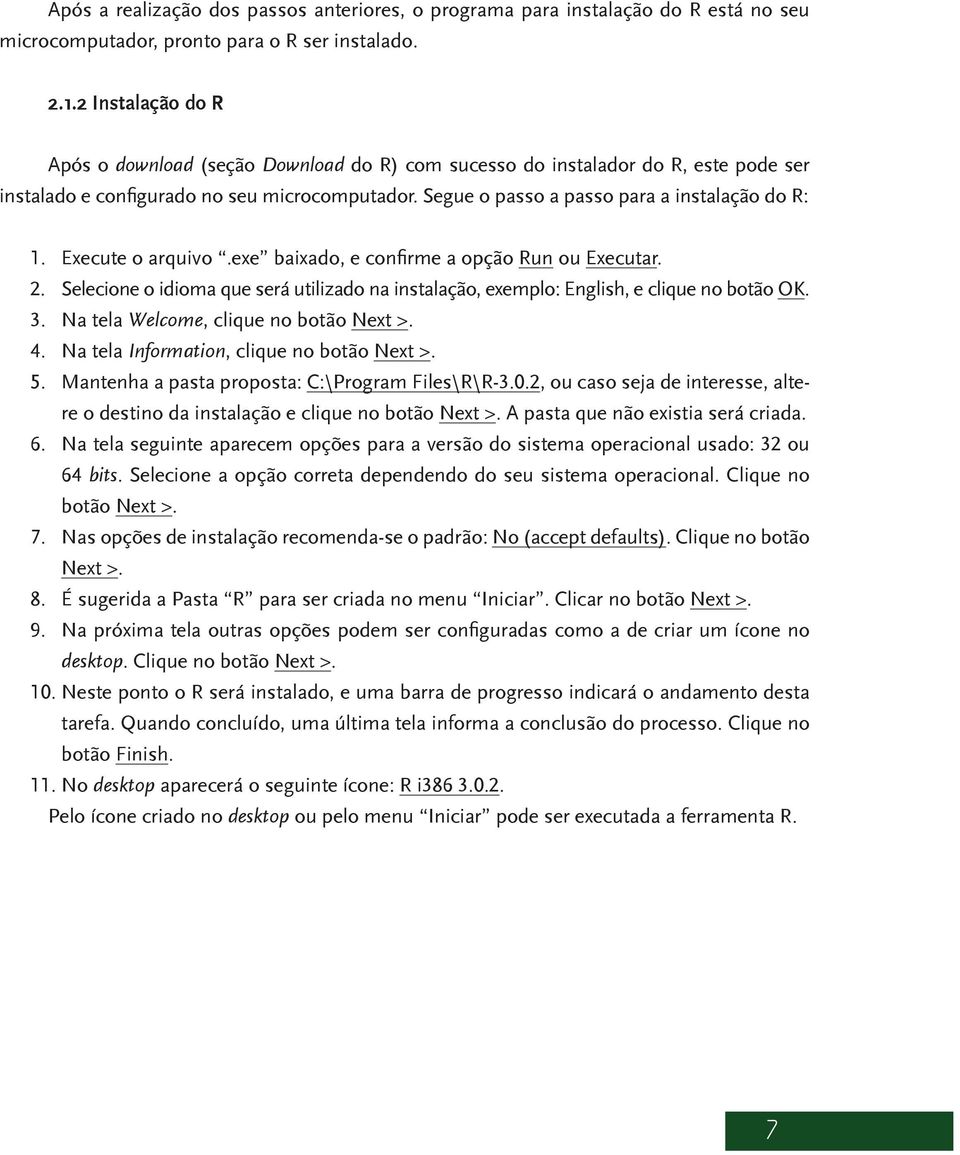 Execute o arquivo.exe baixado, e confirme a opção Run ou Executar. 2. Selecione o idioma que será utilizado na instalação, exemplo: English, e clique no botão OK. 3.