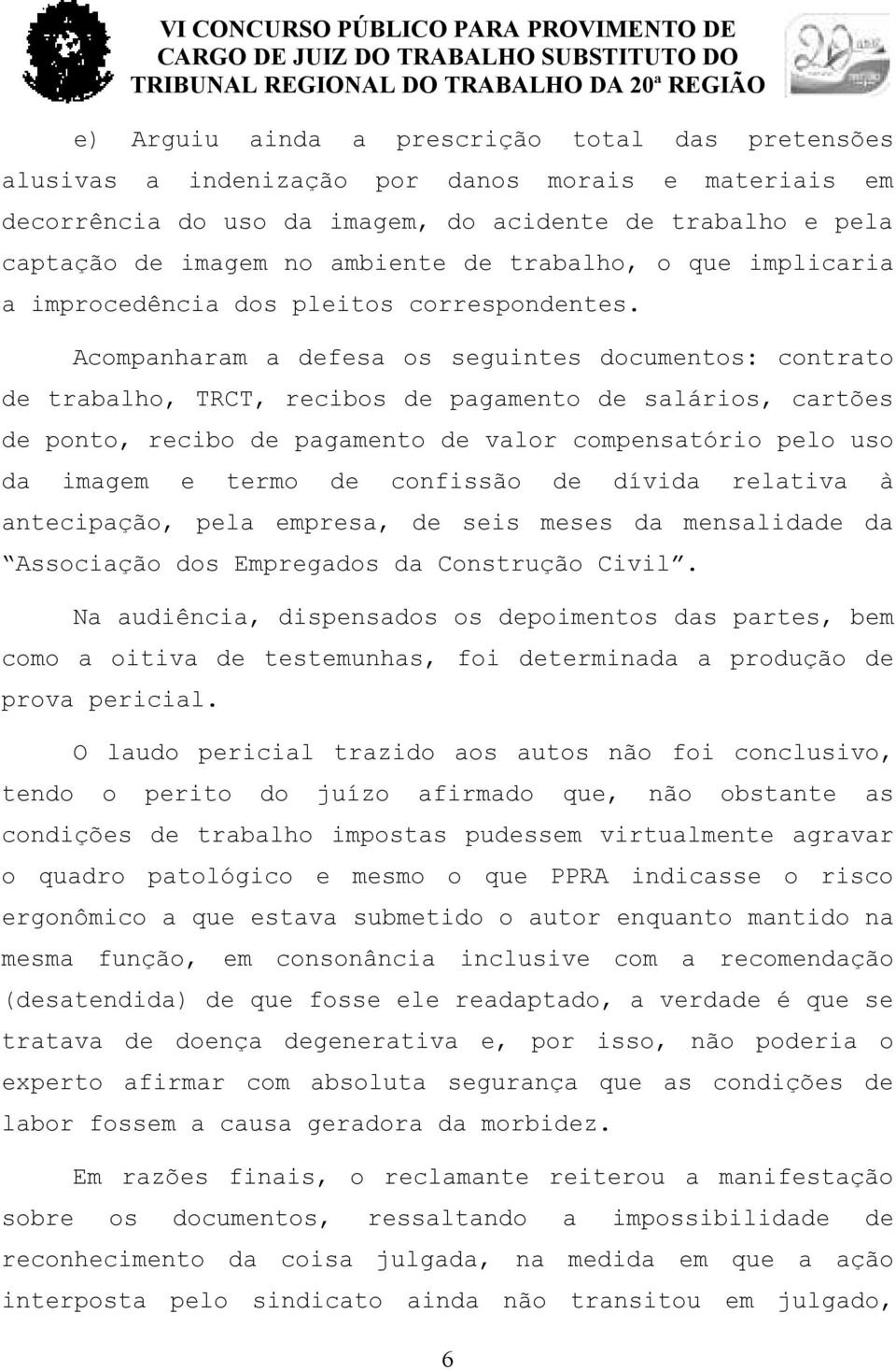 Acompanharam a defesa os seguintes documentos: contrato de trabalho, TRCT, recibos de pagamento de salários, cartões de ponto, recibo de pagamento de valor compensatório pelo uso da imagem e termo de