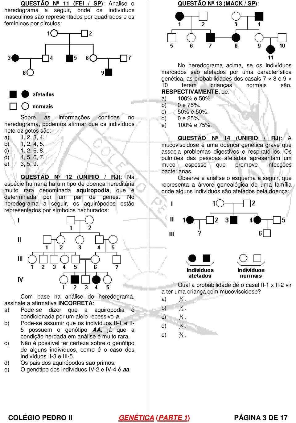 hereditária muito rara denominada aquiropodia, que é determinada por um par de genes No heredograma a seguir, os aquirópodos estão representados por símbolos hachurados: No heredograma acima, se os