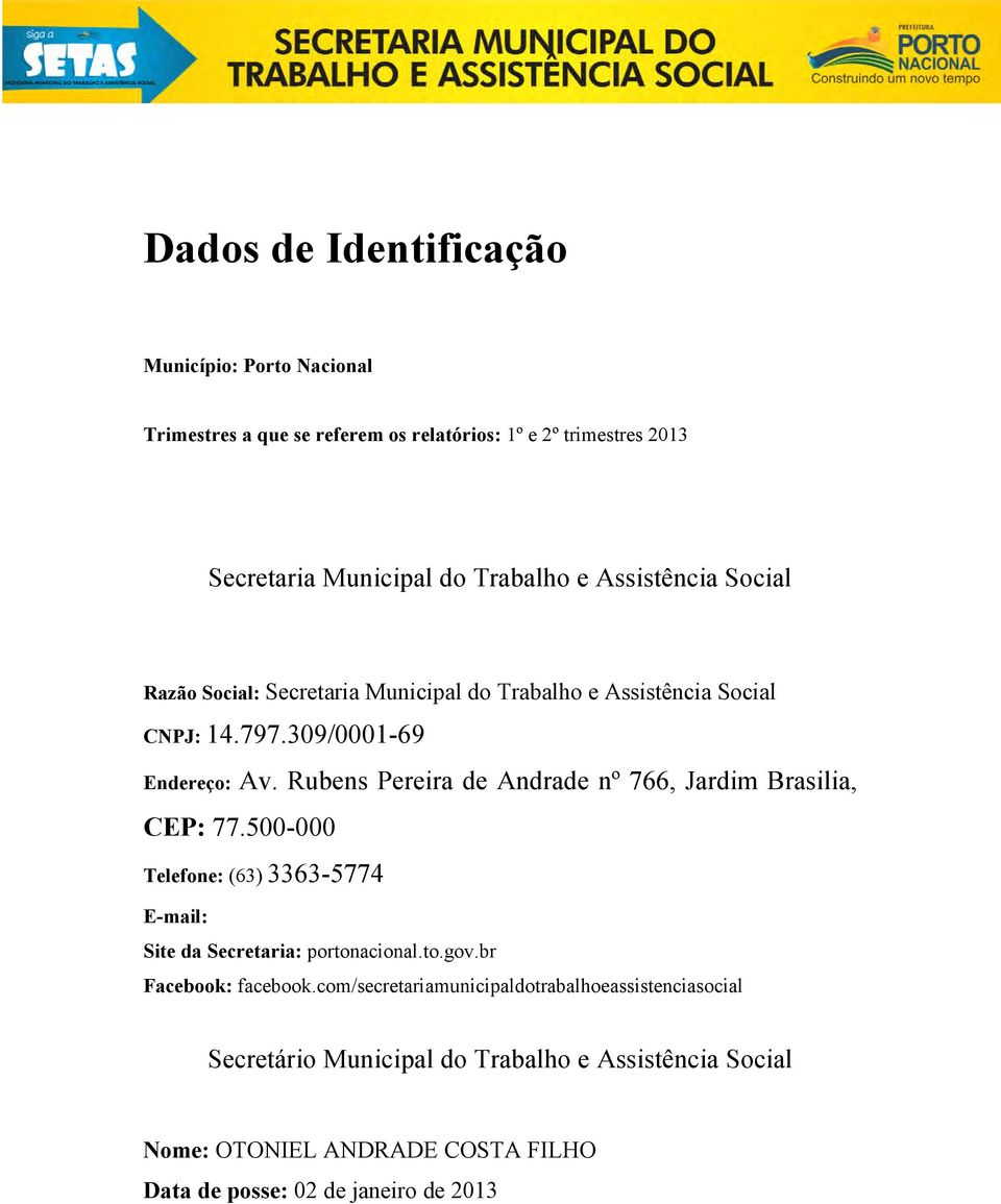 Rubens Pereira de Andrade nº 766, Jardim Brasilia, CEP: 77.500-000 Telefone: (63) 3363-5774 E-mail: Site da Secretaria: portonacional.to.gov.