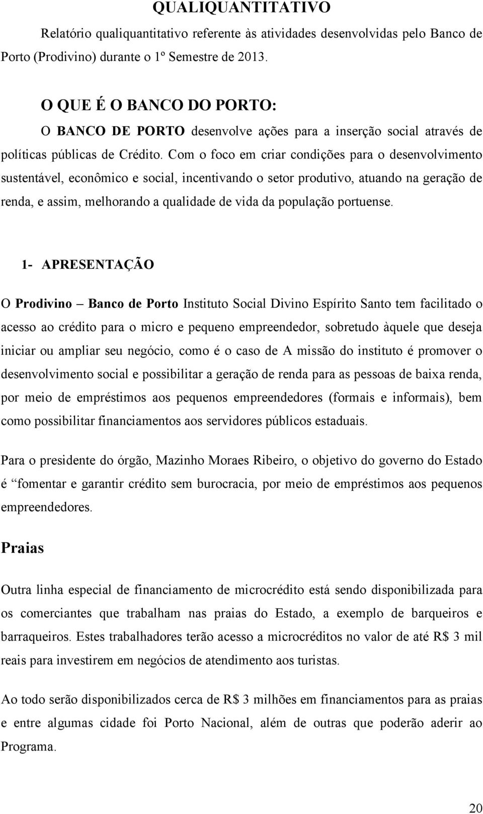 Com o foco em criar condições para o desenvolvimento sustentável, econômico e social, incentivando o setor produtivo, atuando na geração de renda, e assim, melhorando a qualidade de vida da população