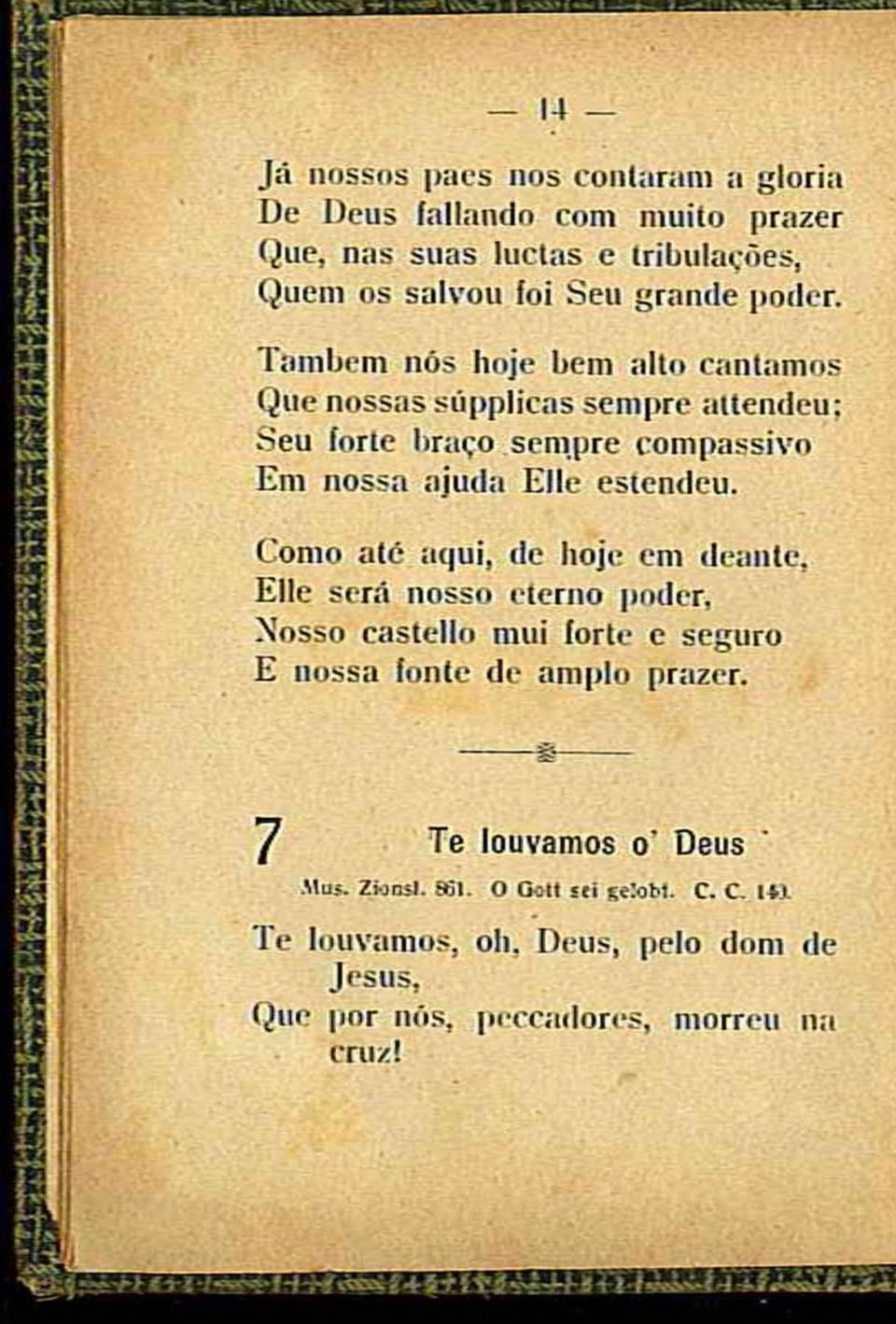 Como ate aqui, de hoje em deante, Elle será nosso eterno poder, Nosso castello mui forte e seguro E nossa fonte de aniplo prazer.