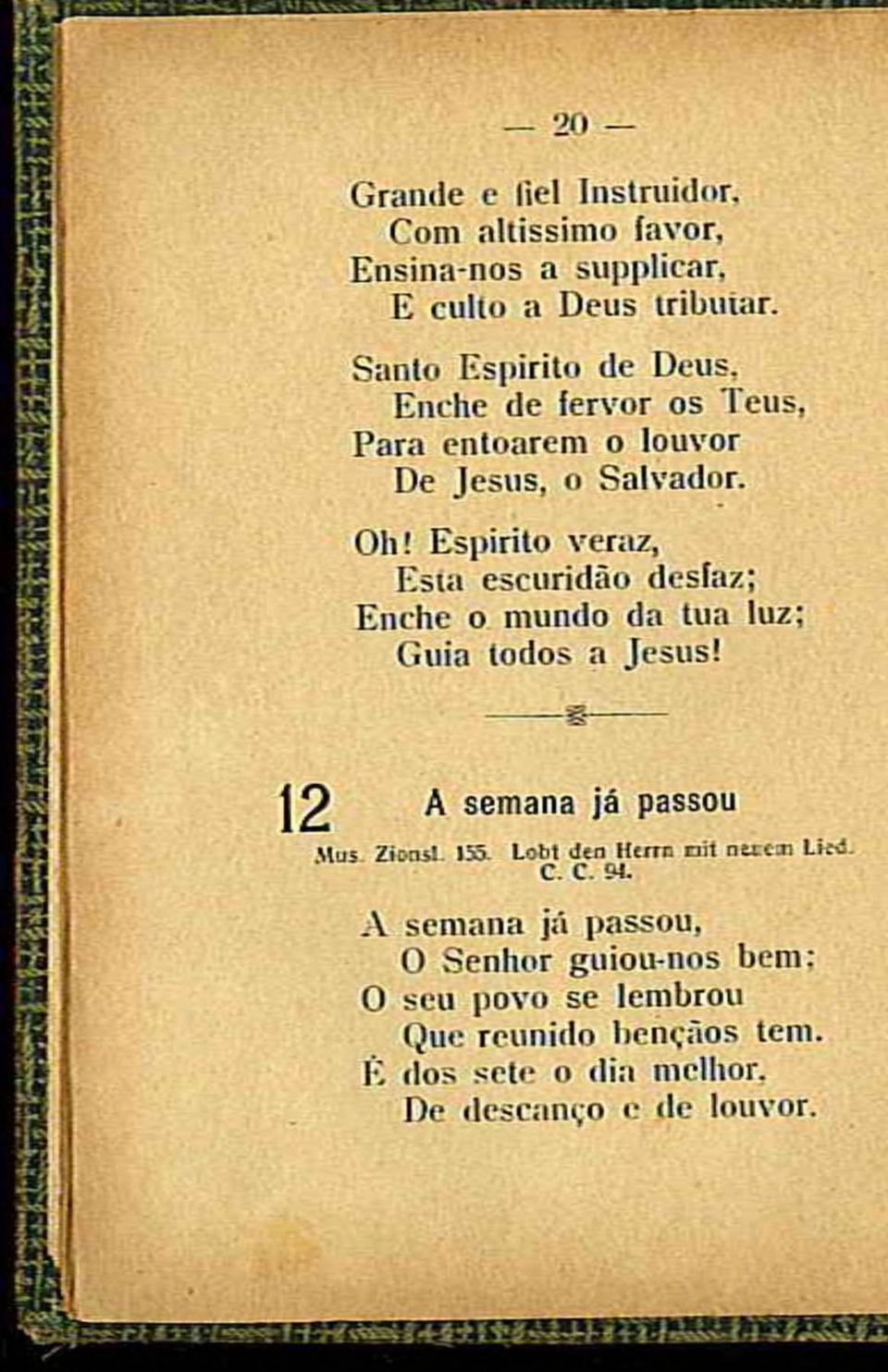 Espirito veraz, Esta escuridão desfaz; Enche o mundo da tua luz; Guia todos a Jesus! A semana já passou Mus Zic-tul. 155.