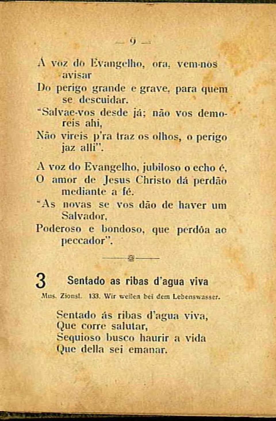 A voz do Evangelho, jubiloso o echo é, O amor de Jesus Christo dá perdão mediante a fé. "As novas se vos dão de haver um Salvador.