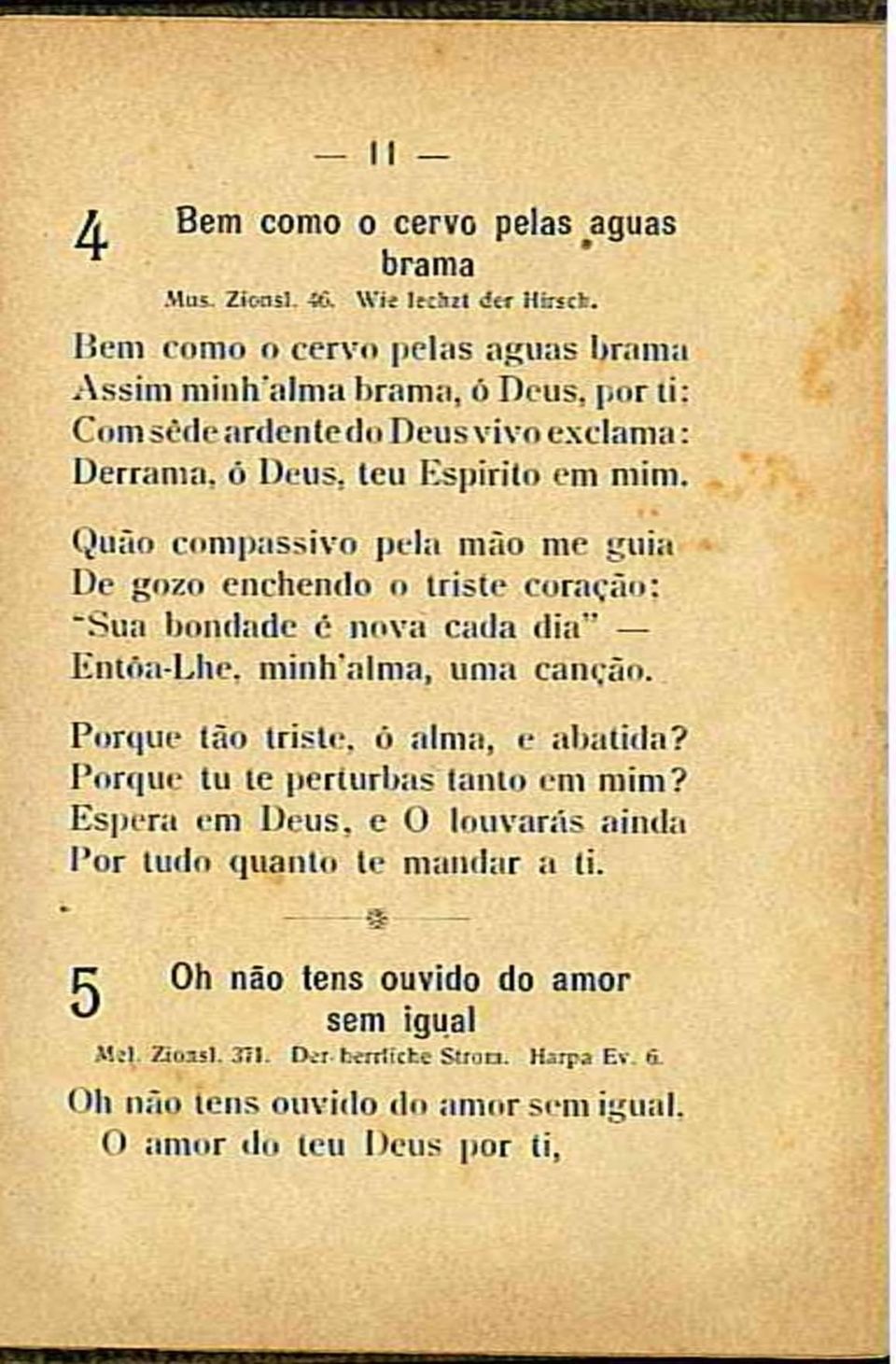 Quão compassivo pela mão me guia De gozo enchendo o triste coração: Sua bondade é nova cada dia Entoa-Lhe. minh alma, uma canção. Porque tão triste, ó alma, e abatida?