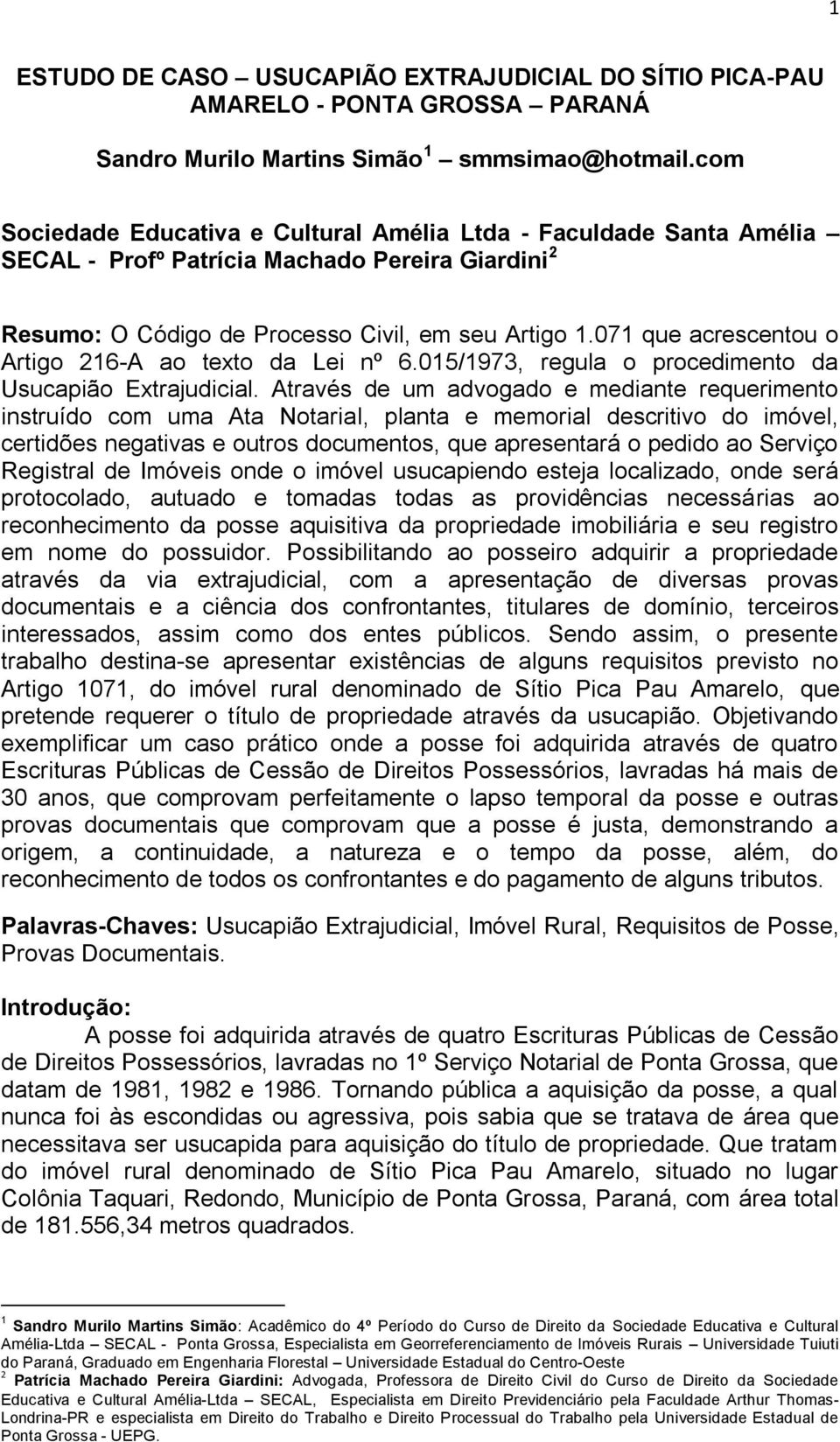 071 que acrescentou o Artigo 216-A ao texto da Lei nº 6.015/1973, regula o procedimento da Usucapião Extrajudicial.