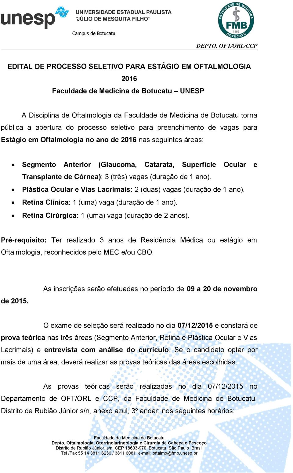 Plástica Ocular e Vias Lacrimais: 2 (duas) vagas (duração de 1 ano). Retina Clínica: 1 (uma) vaga (duração de 1 ano). Retina Cirúrgica: 1 (uma) vaga (duração de 2 anos).