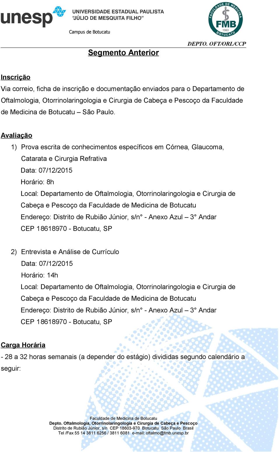 Avaliação 1) Prova escrita de conhecimentos específicos em Córnea, Glaucoma, Catarata e Cirurgia Refrativa Horário: 8h Cabeça e