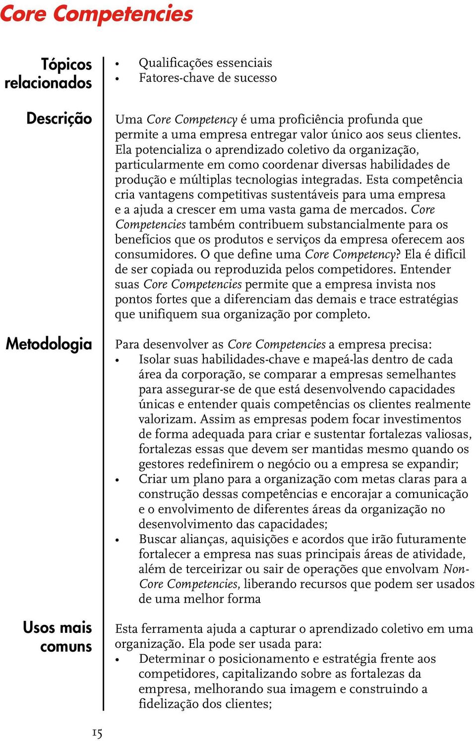 Esta competência cria vantagens competitivas sustentáveis para uma empresa e a ajuda a crescer em uma vasta gama de mercados.