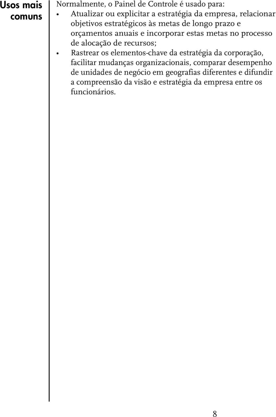 unidades de negócio em geografias diferentes e difundir a compreensão da visão e estratégia da empresa entre os funcionários. Epstein, Marc, and Jean-François Manzoni.