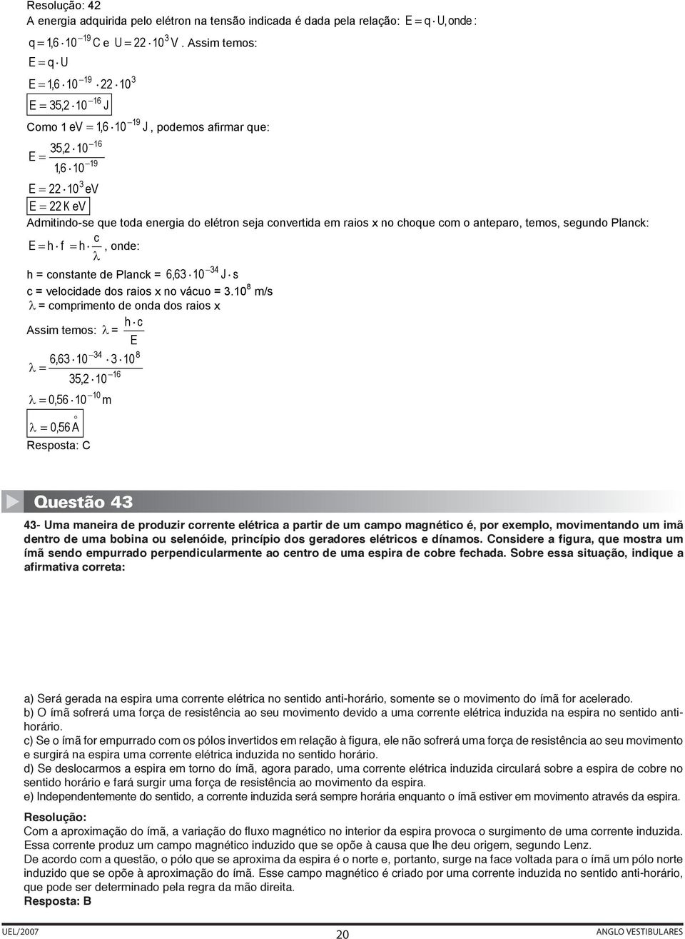 convertida em raios x no choque com o anteparo, temos, segundo Planck: c E h f h, onde: 34 h = constante de Planck = 6,63 10 J s c = velocidade dos raios x no vácuo = 3.