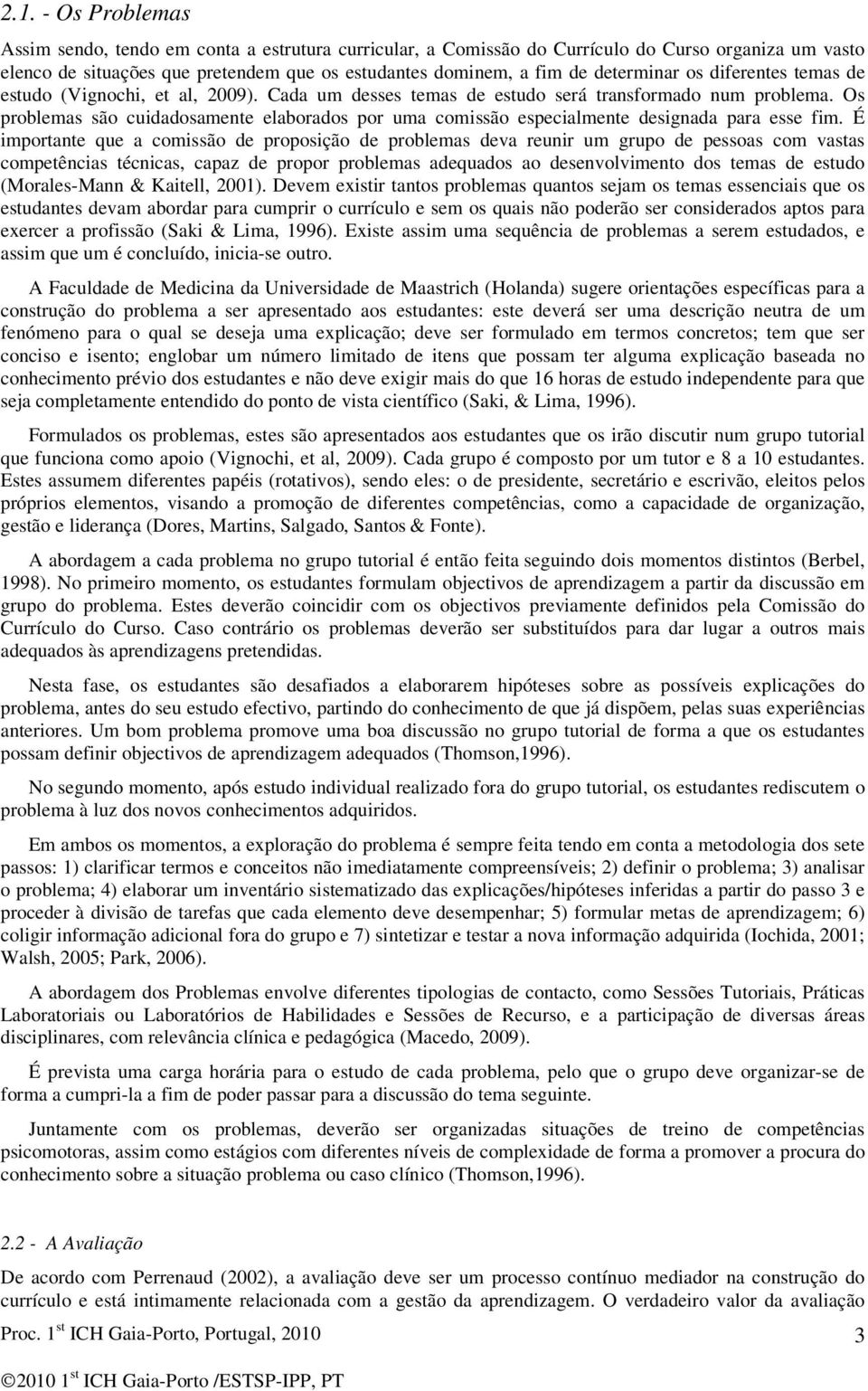 Os problemas são cuidadosamente elaborados por uma comissão especialmente designada para esse fim.