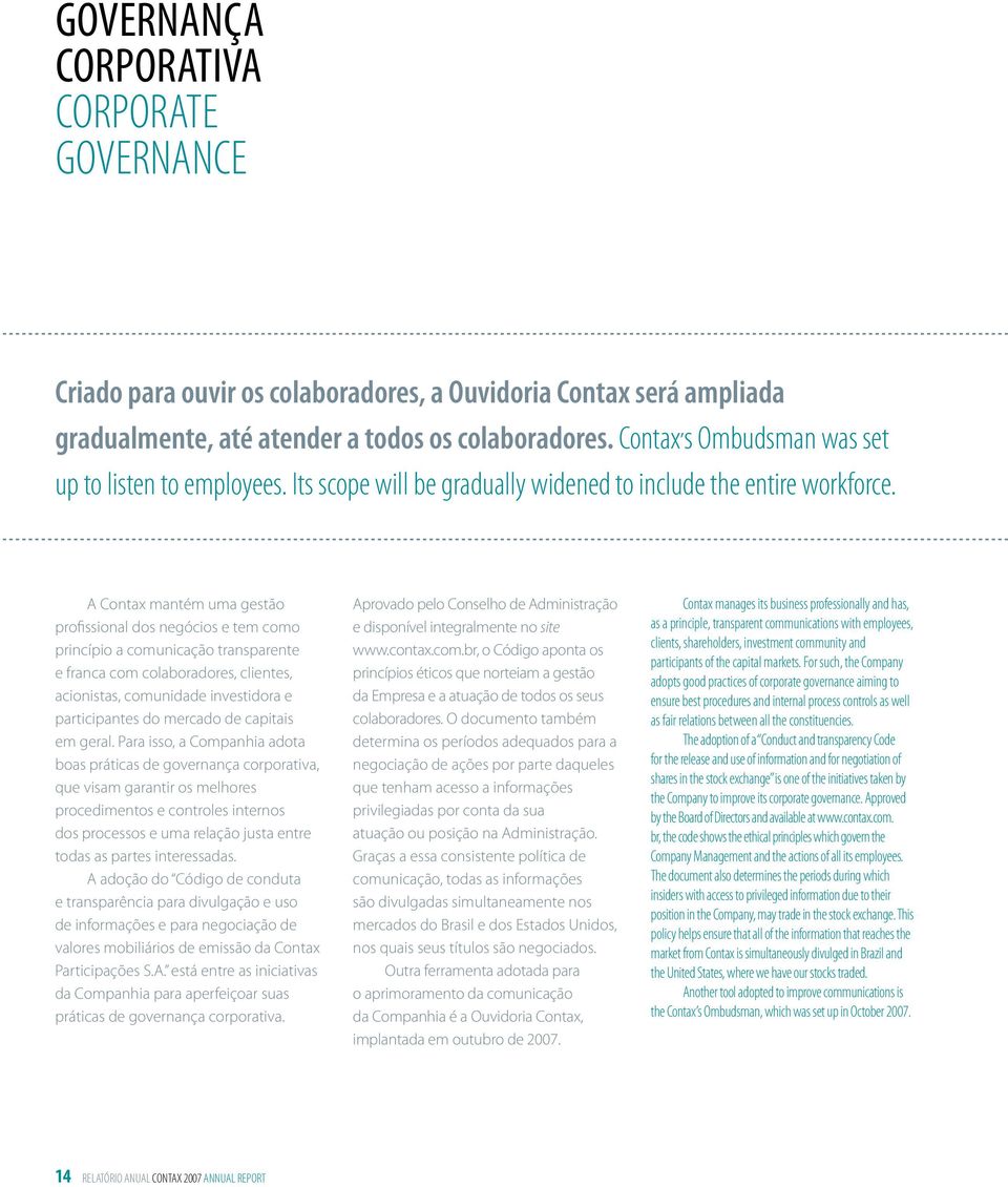 A Contax mantém uma gestão profissional dos negócios e tem como princípio a comunicação transparente e franca com colaboradores, clientes, acionistas, comunidade investidora e participantes do