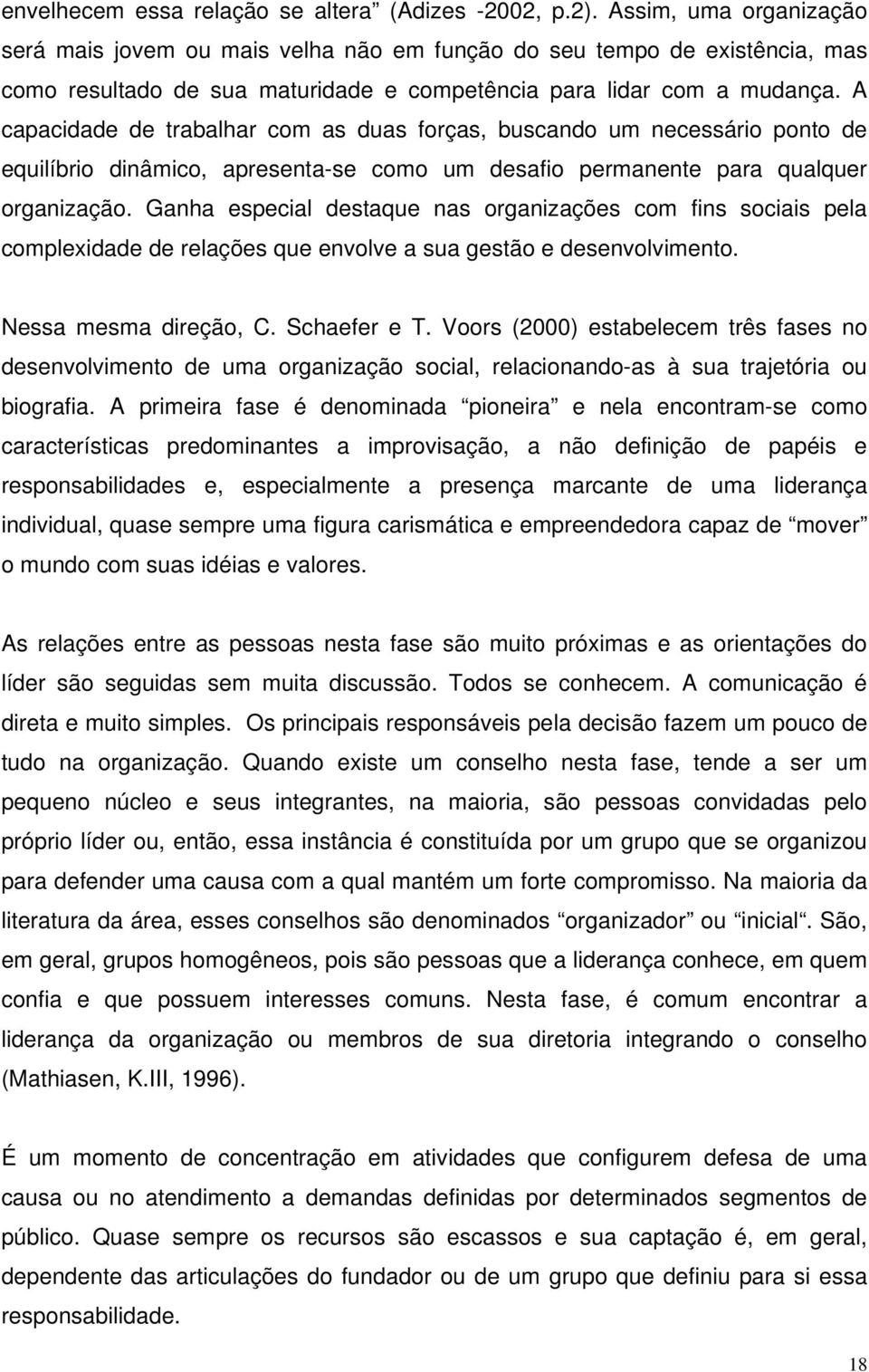 A capacidade de trabalhar com as duas forças, buscando um necessário ponto de equilíbrio dinâmico, apresenta-se como um desafio permanente para qualquer organização.