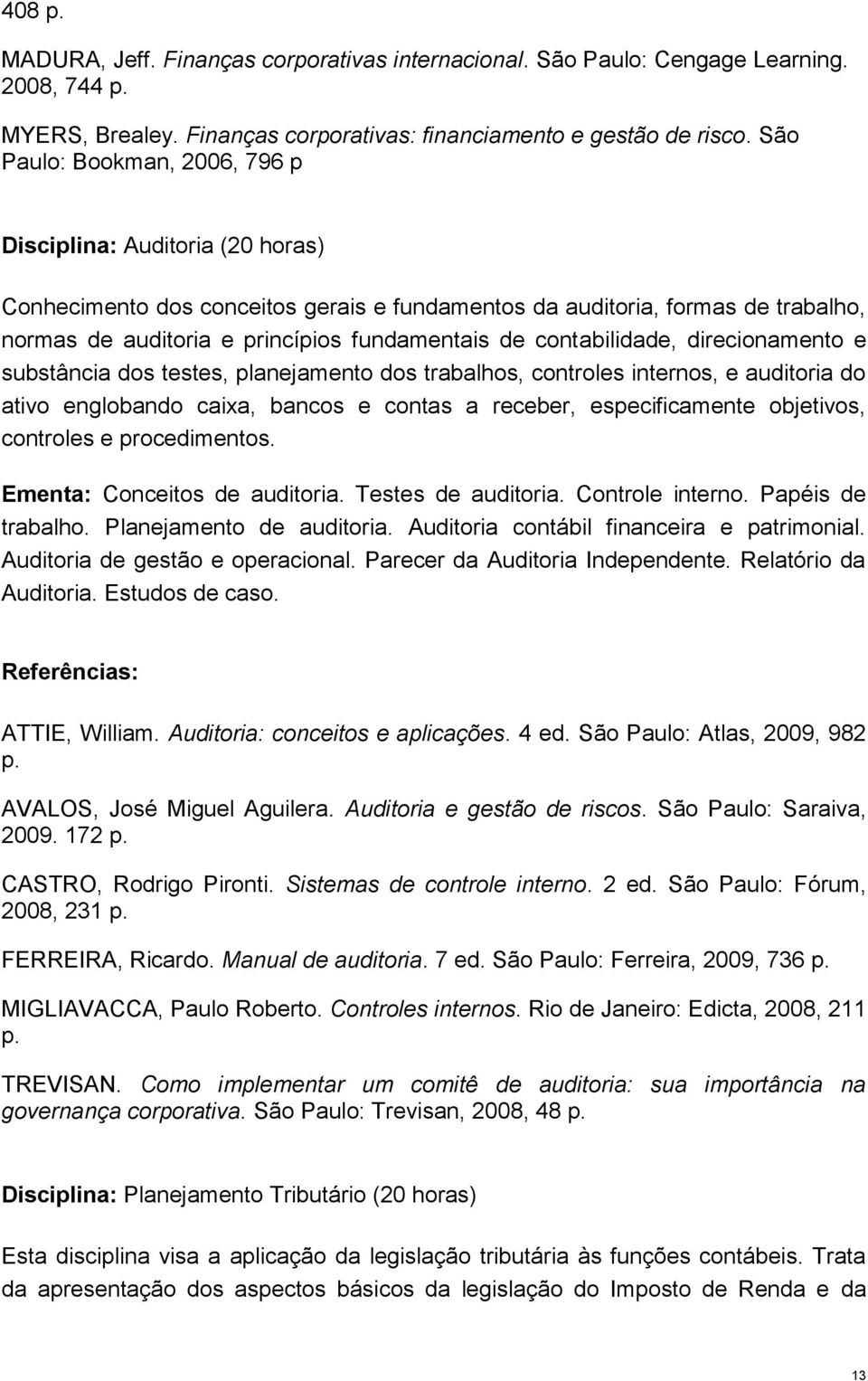 contabilidade, direcionamento e substância dos testes, planejamento dos trabalhos, controles internos, e auditoria do ativo englobando caixa, bancos e contas a receber, especificamente objetivos,