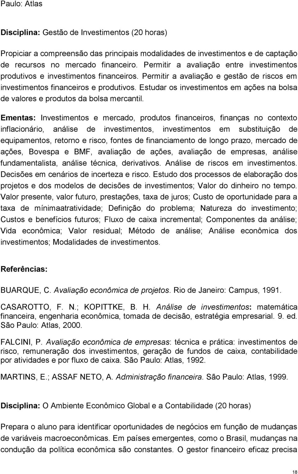 Estudar os investimentos em ações na bolsa de valores e produtos da bolsa mercantil.