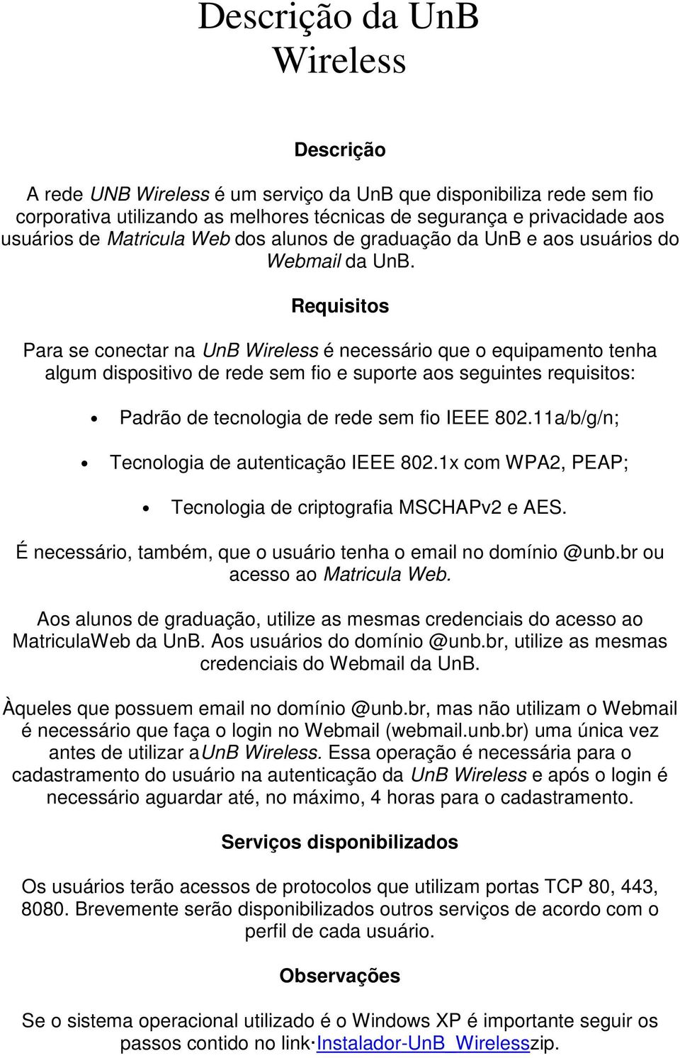 Requisitos Para se conectar na UnB Wireless é necessário que o equipamento tenha algum dispositivo de rede sem fio e suporte aos seguintes requisitos: Padrão de tecnologia de rede sem fio IEEE 802.