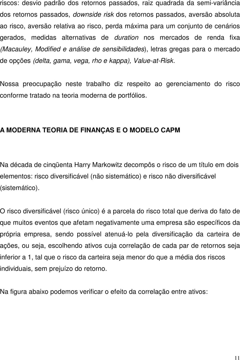 (delta, gama, vega, rho e kappa), Value-at-Risk. Nossa preocupação neste trabalho diz respeito ao gerenciamento do risco conforme tratado na teoria moderna de portfólios.