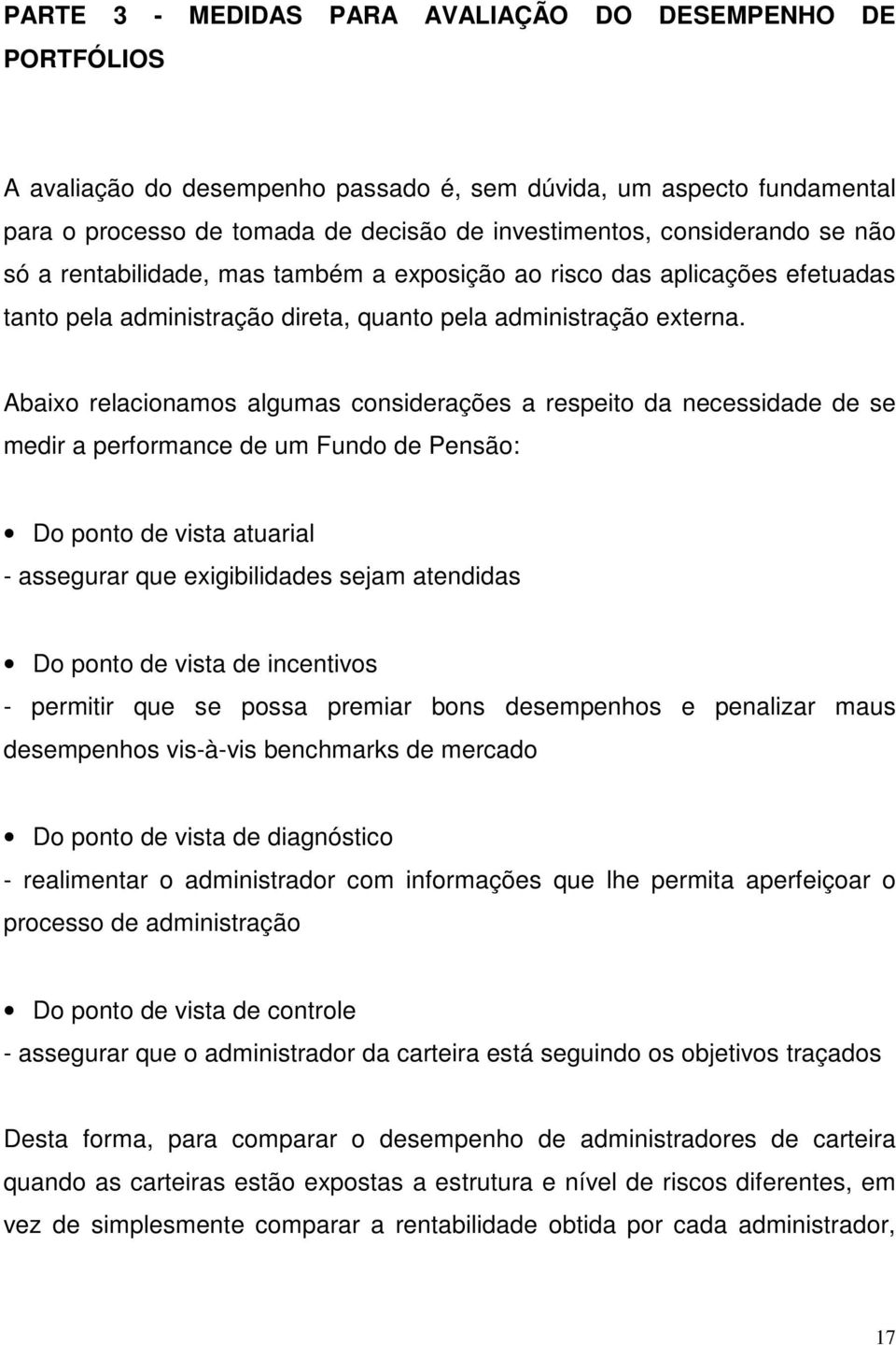 Abaixo relacionamos algumas considerações a respeito da necessidade de se medir a performance de um Fundo de Pensão: Do ponto de vista atuarial - assegurar que exigibilidades sejam atendidas Do ponto