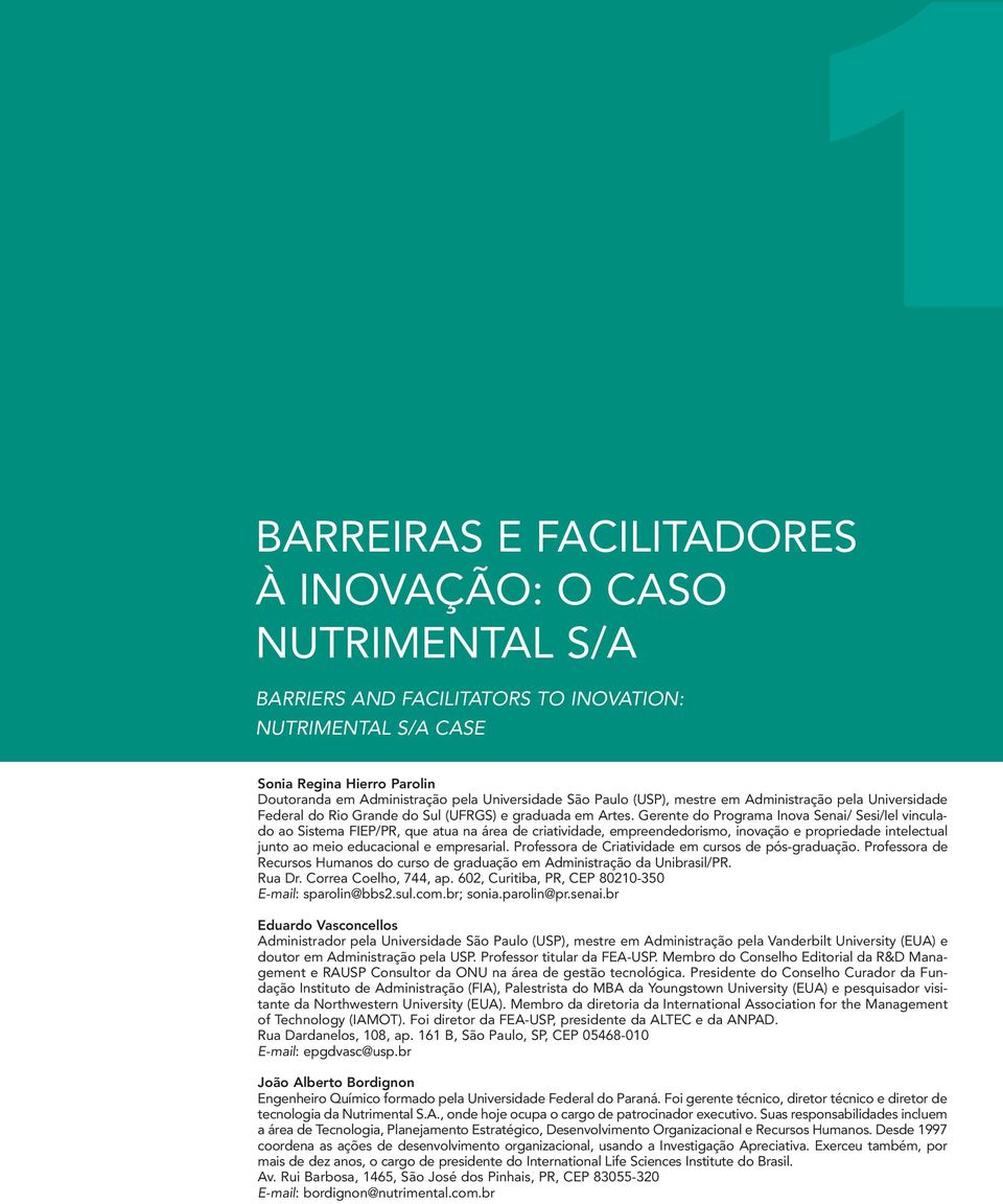 Gerente do Programa Inova Senai/ Sesi/Iel vinculado ao Sistema FIEP/PR, que atua na área de criatividade, empreendedorismo, inovação e propriedade intelectual junto ao meio educacional e empresarial.