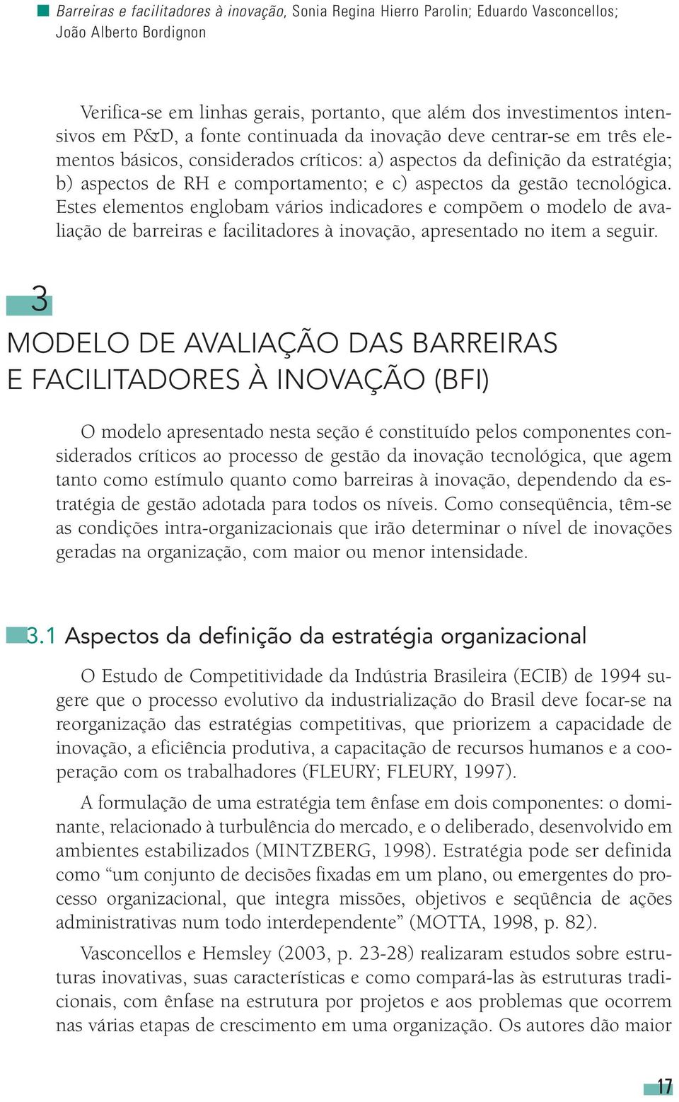 Estes elementos englobam vários indicadores e compõem o modelo de avaliação de barreiras e facilitadores à inovação, apresentado no item a seguir.