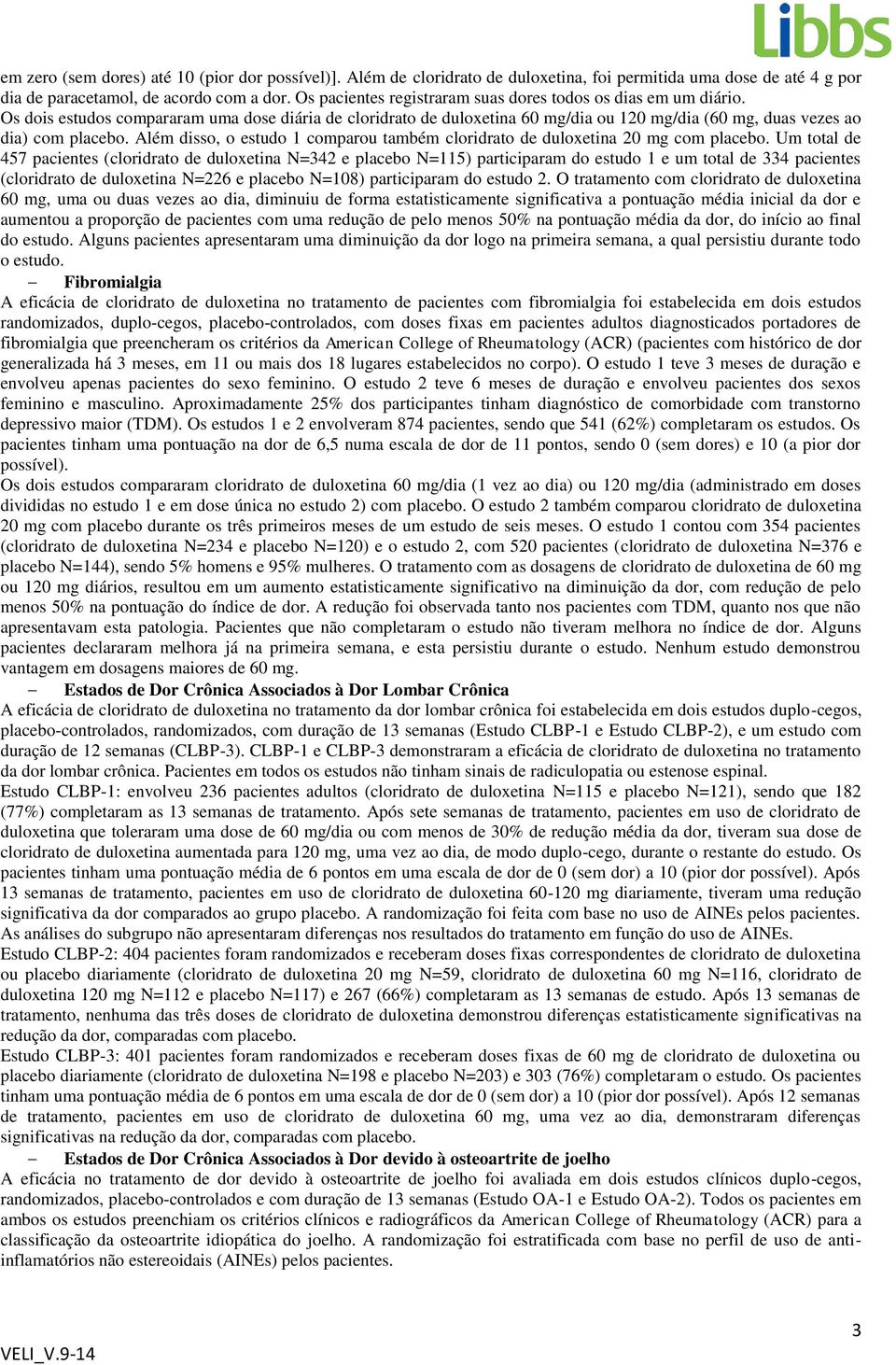 Além disso, o estudo 1 comparou também cloridrato de duloxetina 20 mg com placebo.